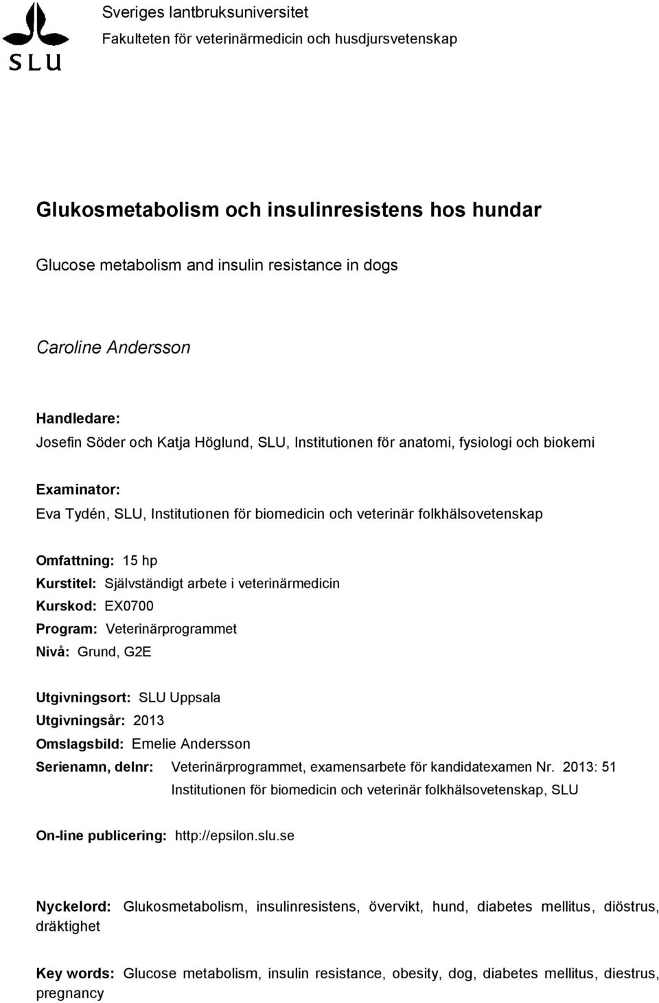 Omfattning: 15 hp Kurstitel: Självständigt arbete i veterinärmedicin Kurskod: EX0700 Program: Veterinärprogrammet Nivå: Grund, G2E Utgivningsort: SLU Uppsala Utgivningsår: 2013 Omslagsbild: Emelie