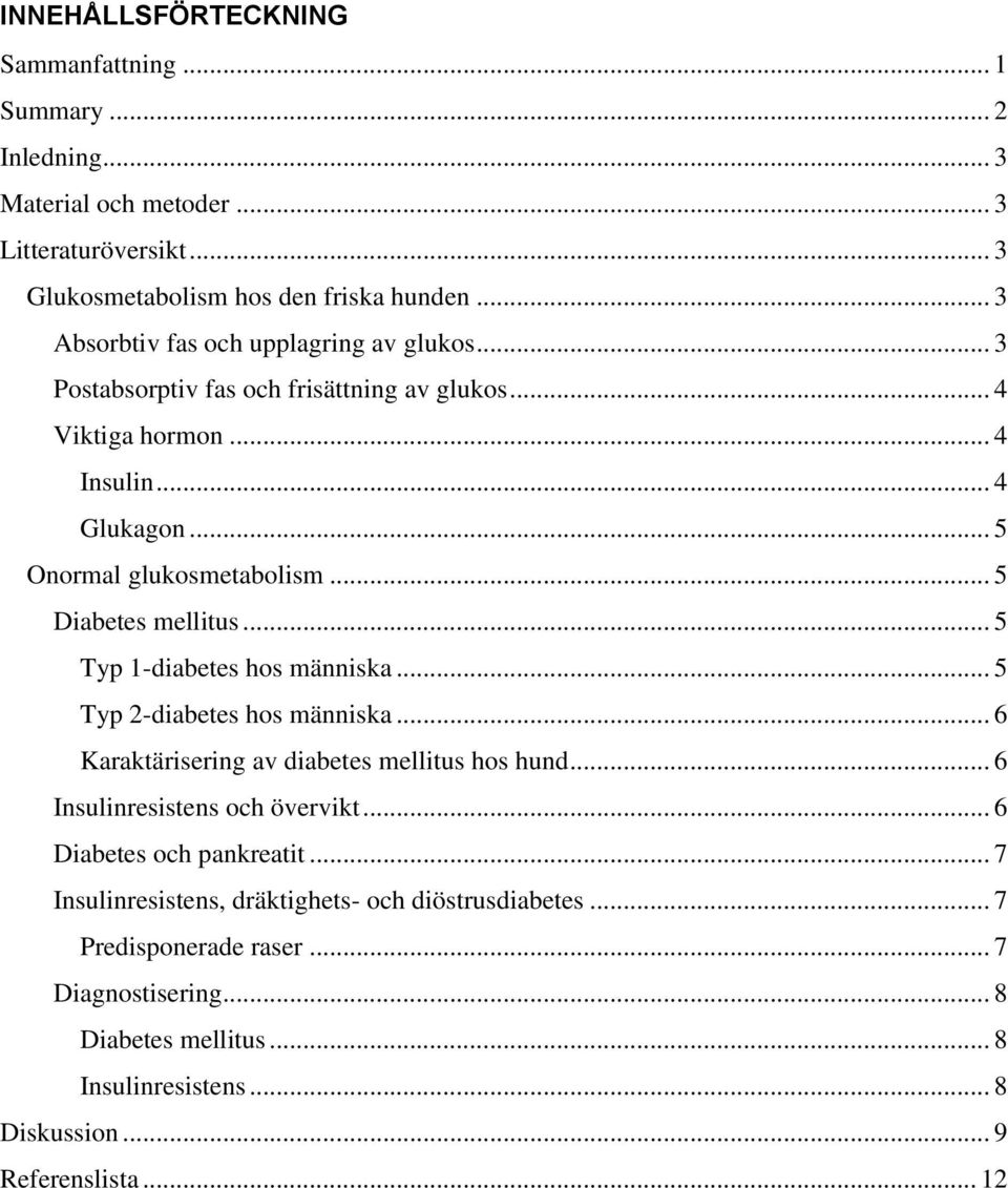 .. 5 Diabetes mellitus... 5 Typ 1-diabetes hos människa... 5 Typ 2-diabetes hos människa... 6 Karaktärisering av diabetes mellitus hos hund... 6 Insulinresistens och övervikt.