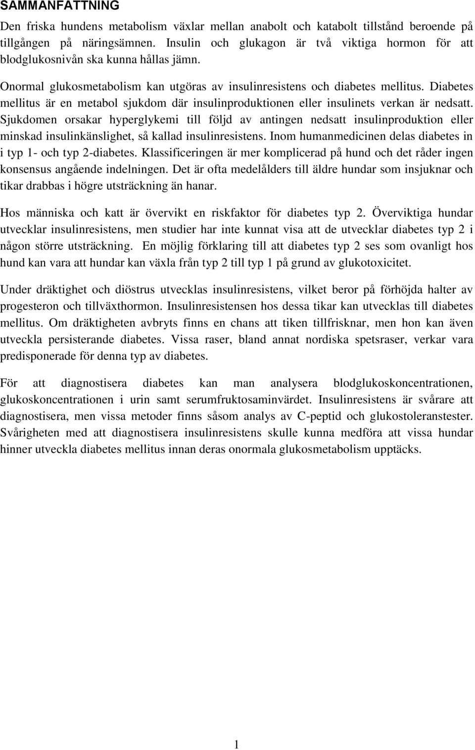 Diabetes mellitus är en metabol sjukdom där insulinproduktionen eller insulinets verkan är nedsatt.