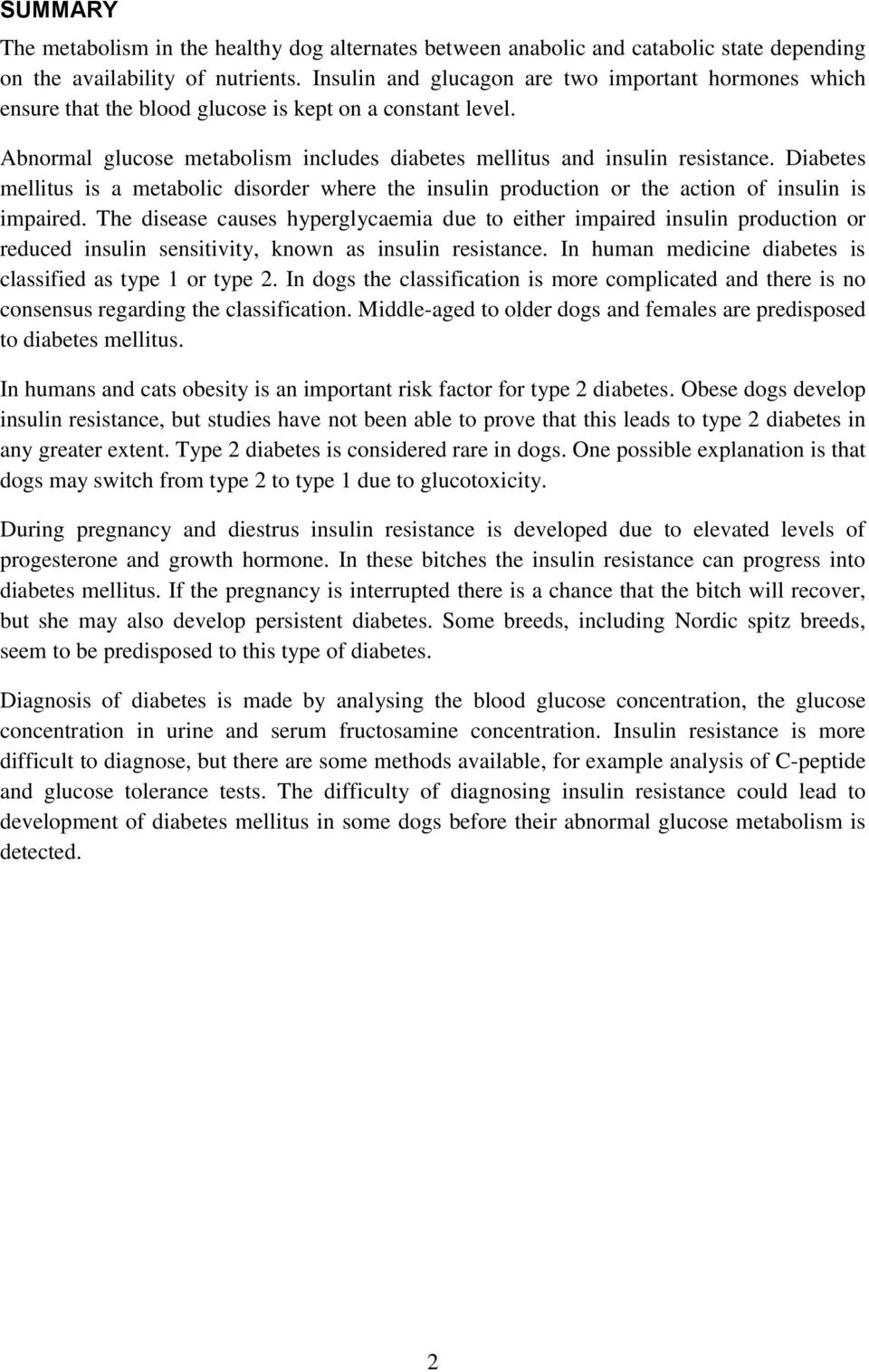 Diabetes mellitus is a metabolic disorder where the insulin production or the action of insulin is impaired.