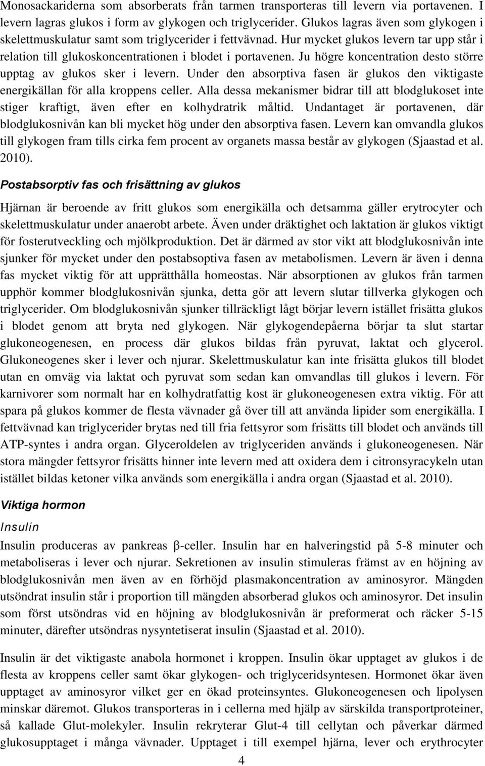 Ju högre koncentration desto större upptag av glukos sker i levern. Under den absorptiva fasen är glukos den viktigaste energikällan för alla kroppens celler.