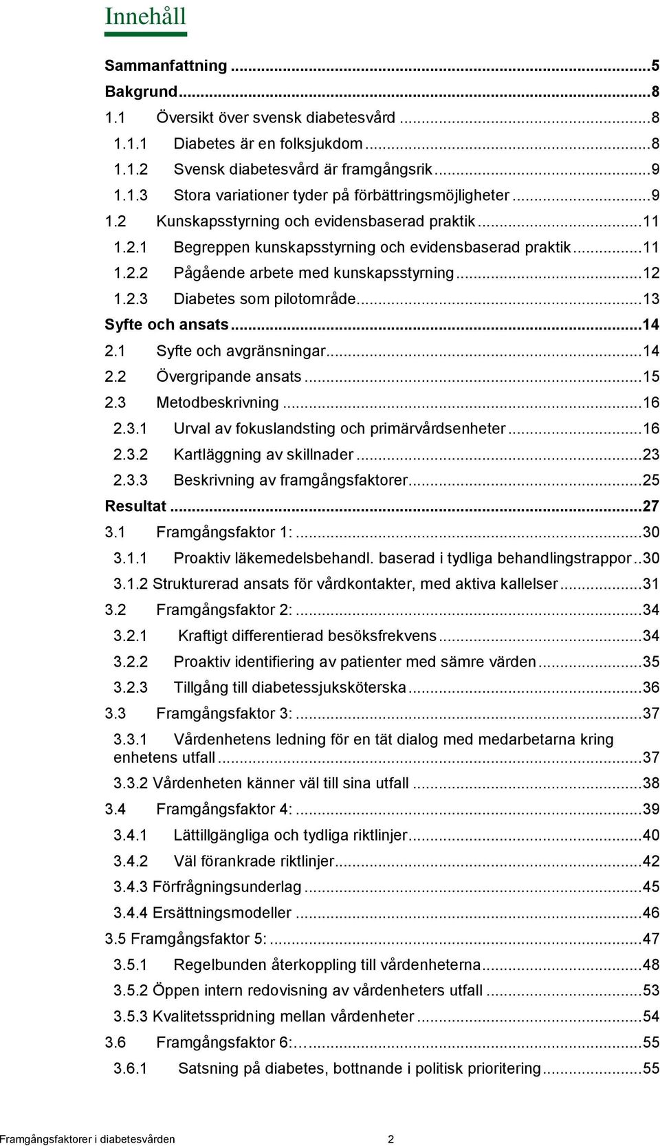 .. 13 Syfte och ansats... 14 2.1 Syfte och avgränsningar... 14 2.2 Övergripande ansats... 15 2.3 Metodbeskrivning... 16 2.3.1 Urval av fokuslandsting och primärvårdsenheter... 16 2.3.2 Kartläggning av skillnader.