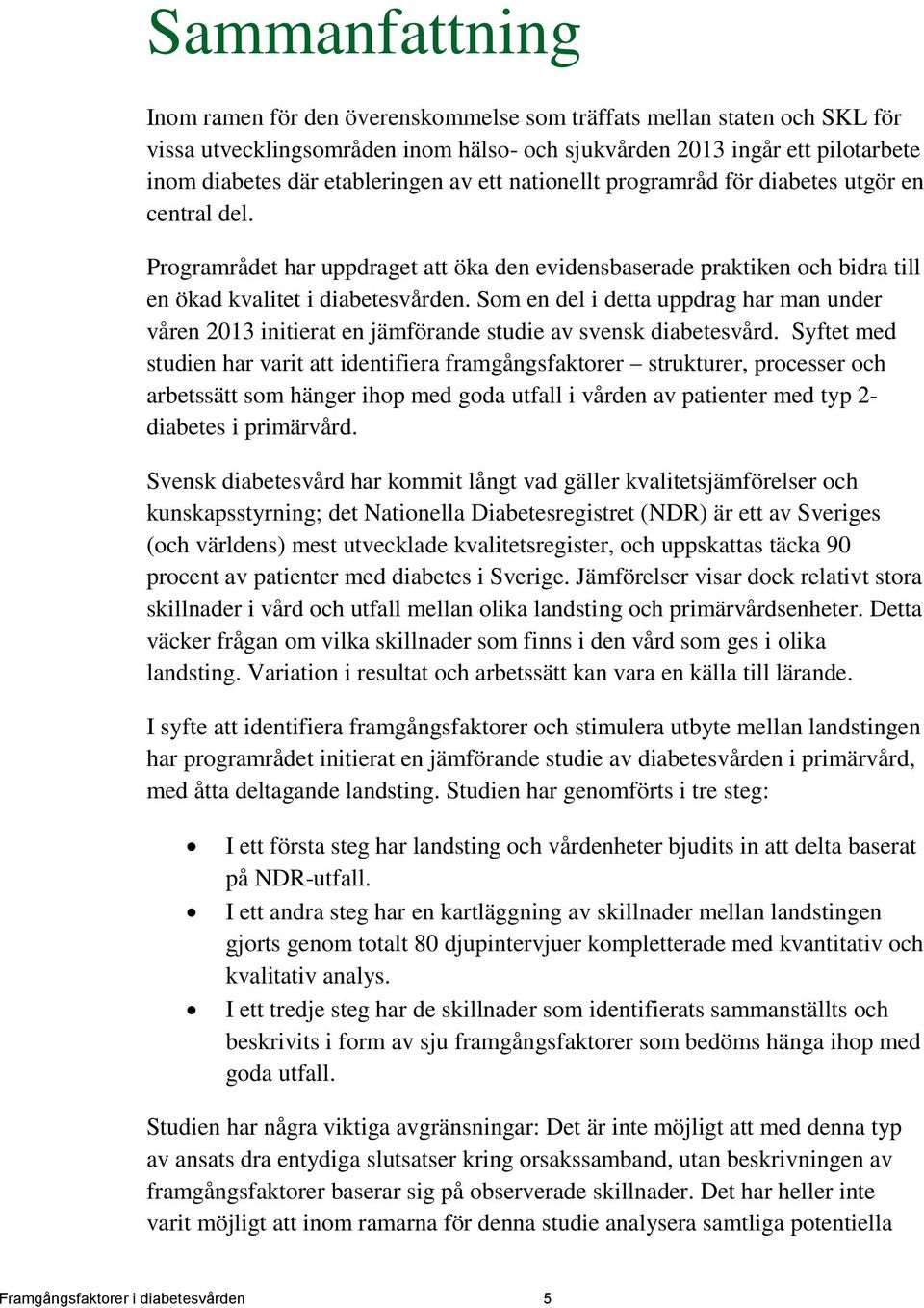 Som en del i detta uppdrag har man under våren 2013 initierat en jämförande studie av svensk diabetesvård.