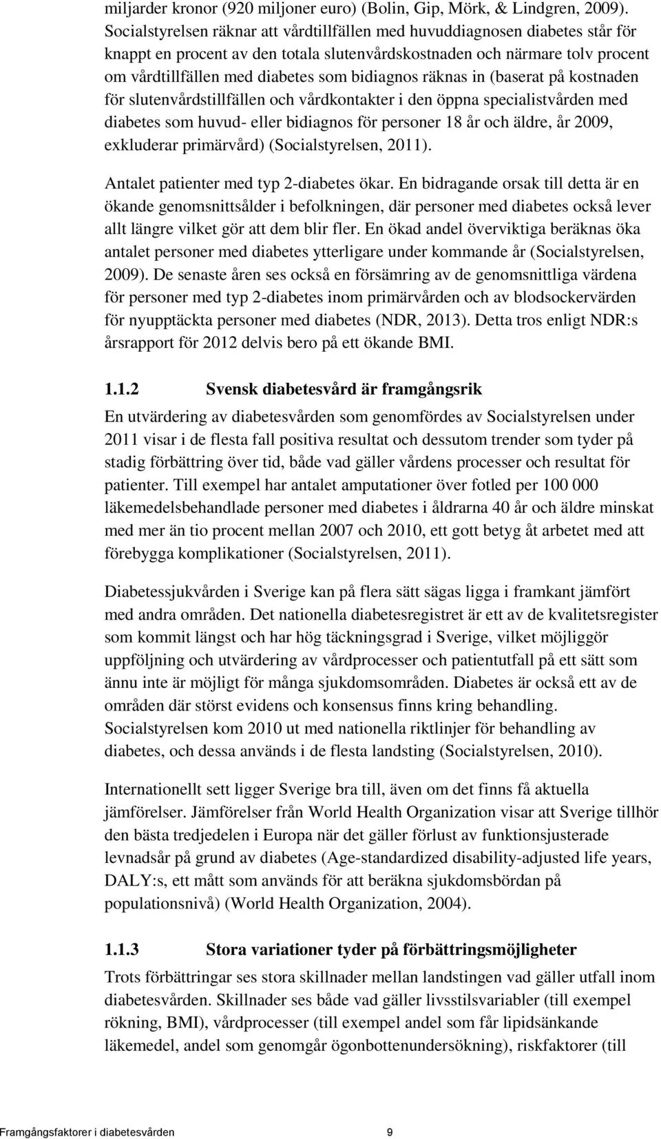 bidiagnos räknas in (baserat på kostnaden för slutenvårdstillfällen och vårdkontakter i den öppna specialistvården med diabetes som huvud- eller bidiagnos för personer 18 år och äldre, år 2009,