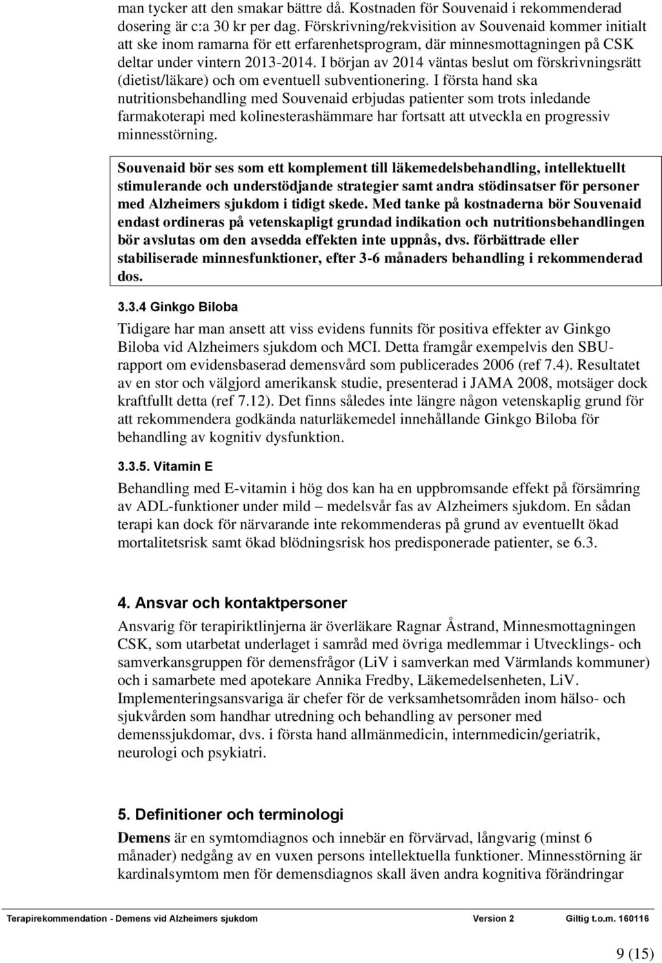 I början av 2014 väntas beslut om förskrivningsrätt (dietist/läkare) och om eventuell subventionering.