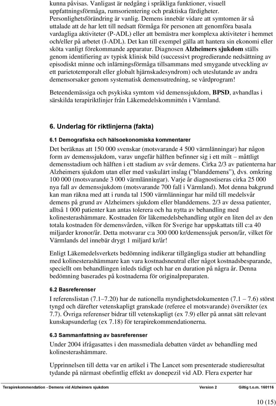 hemmet och/eller på arbetet (I-ADL). Det kan till exempel gälla att hantera sin ekonomi eller sköta vanligt förekommande apparatur.