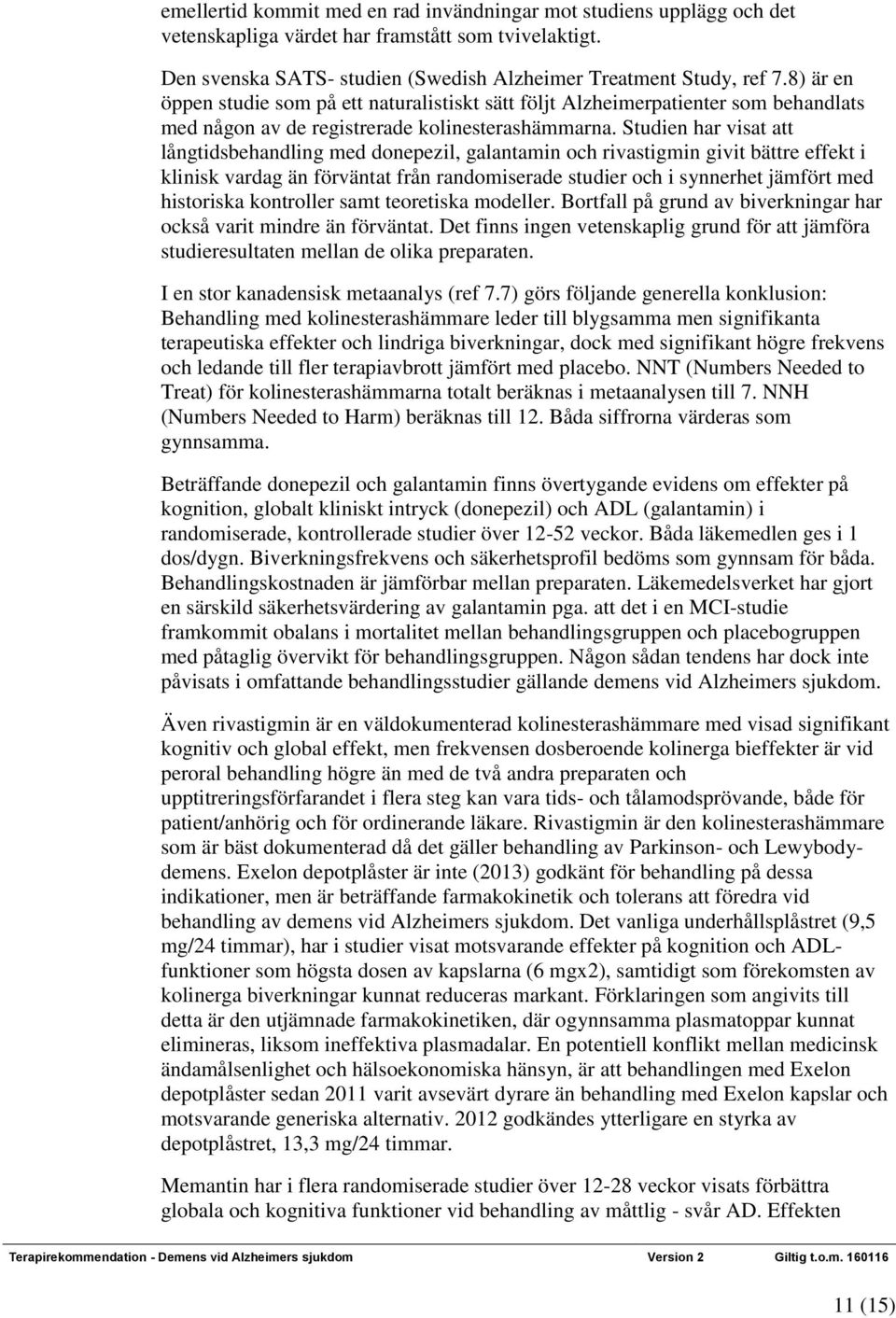 Studien har visat att långtidsbehandling med donepezil, galantamin och rivastigmin givit bättre effekt i klinisk vardag än förväntat från randomiserade studier och i synnerhet jämfört med historiska