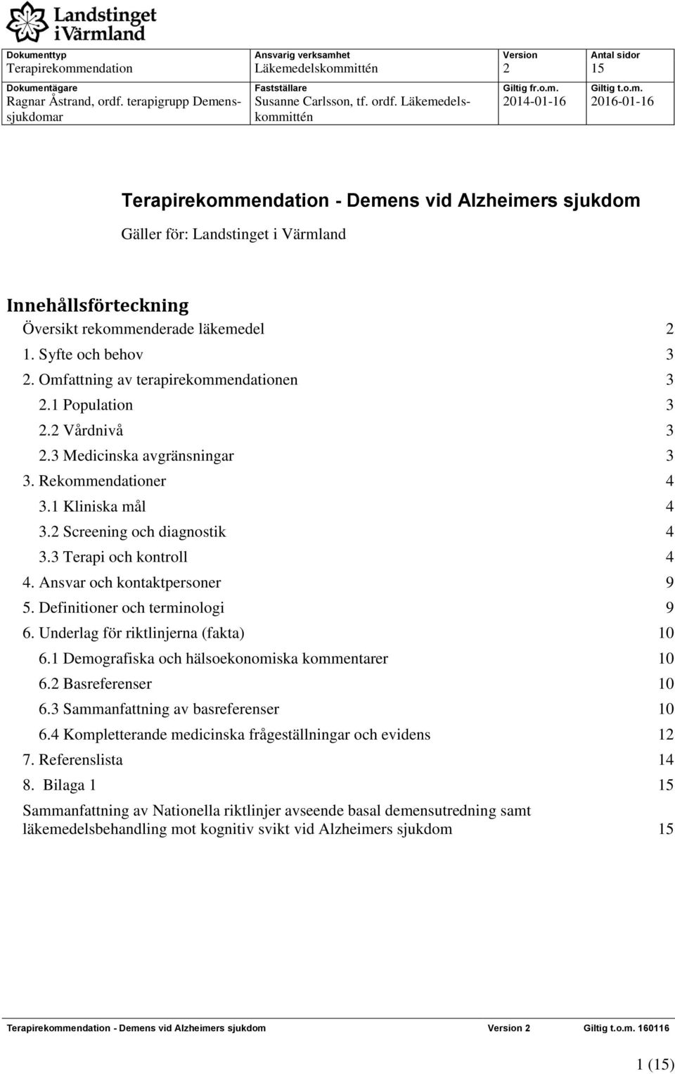 Läkemedelskommittén 2014-01-16 2016-01-16 Terapirekommendation - Demens vid Alzheimers sjukdom Gäller för: Landstinget i Värmland Innehållsförteckning Översikt rekommenderade läkemedel 2 1.