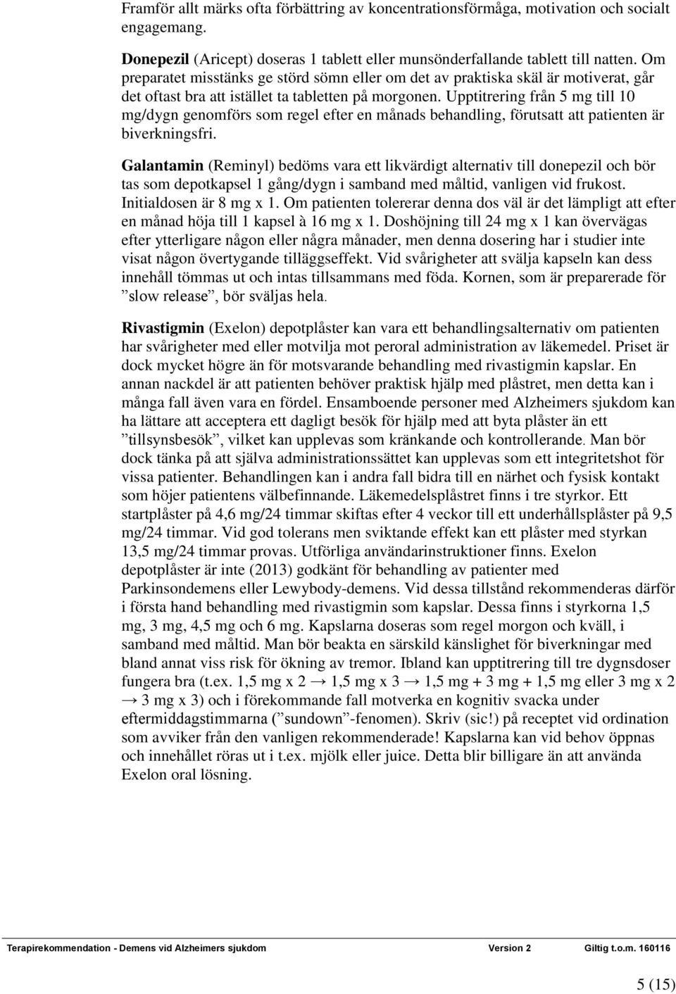 Upptitrering från 5 mg till 10 mg/dygn genomförs som regel efter en månads behandling, förutsatt att patienten är biverkningsfri.