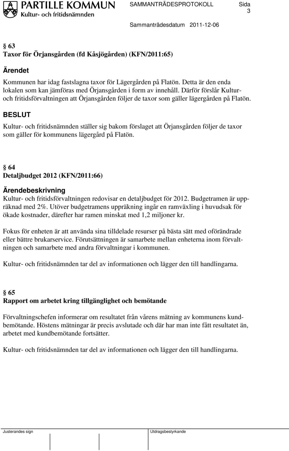 BESLUT Kultur- och fritidsnämnden ställer sig bakom förslaget att Örjansgården följer de taxor som gäller för kommunens lägergård på Flatön.