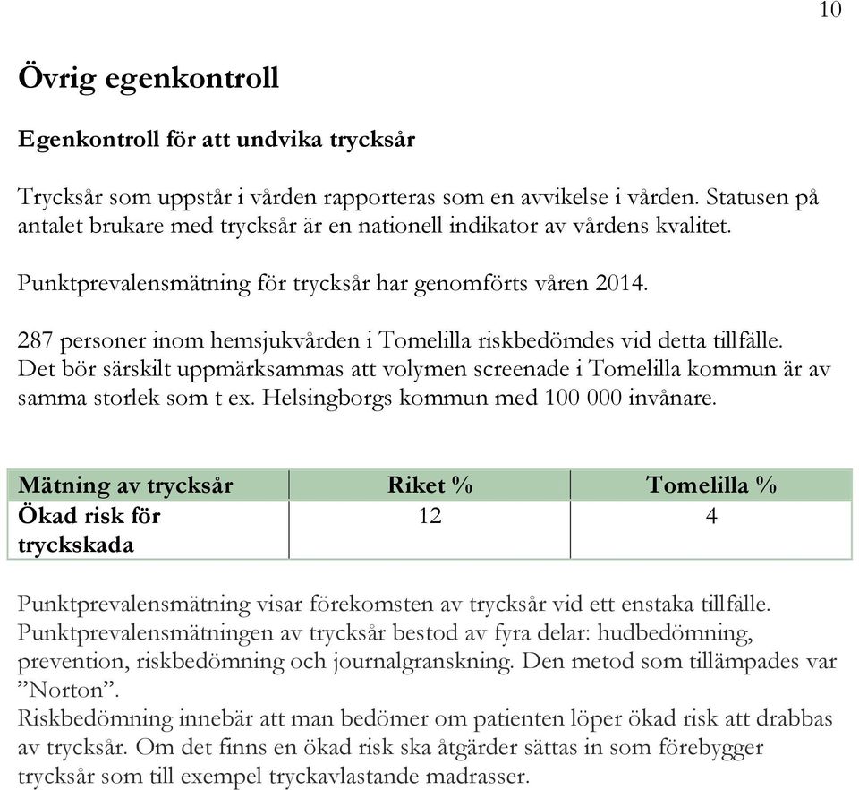 287 personer inom hemsjukvården i Tomelilla riskbedömdes vid detta tillfälle. Det bör särskilt uppmärksammas att volymen screenade i Tomelilla kommun är av samma storlek som t ex.