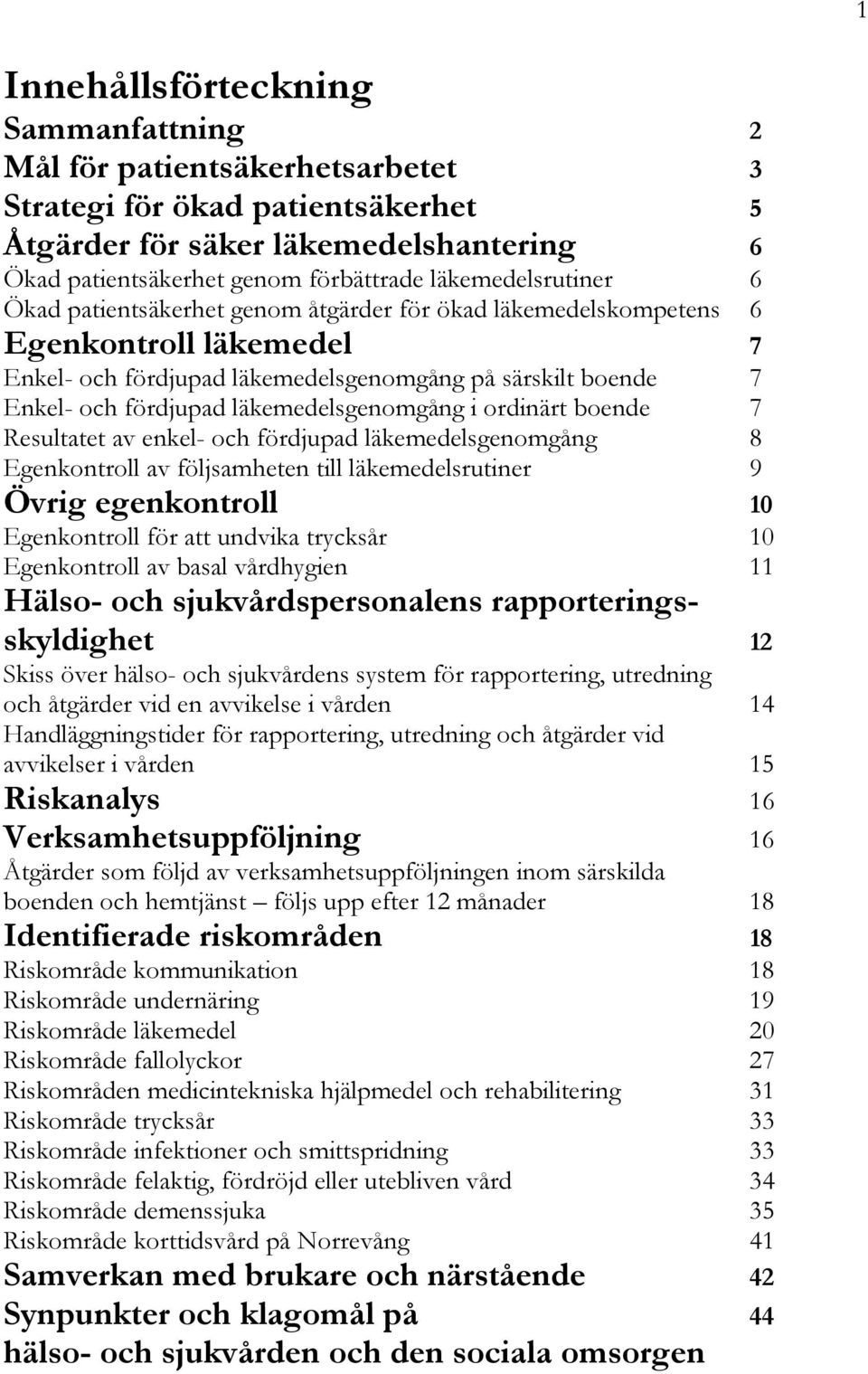 läkemedelsgenomgång i ordinärt boende 7 Resultatet av enkel- och fördjupad läkemedelsgenomgång 8 Egenkontroll av följsamheten till läkemedelsrutiner 9 Övrig egenkontroll 10 Egenkontroll för att