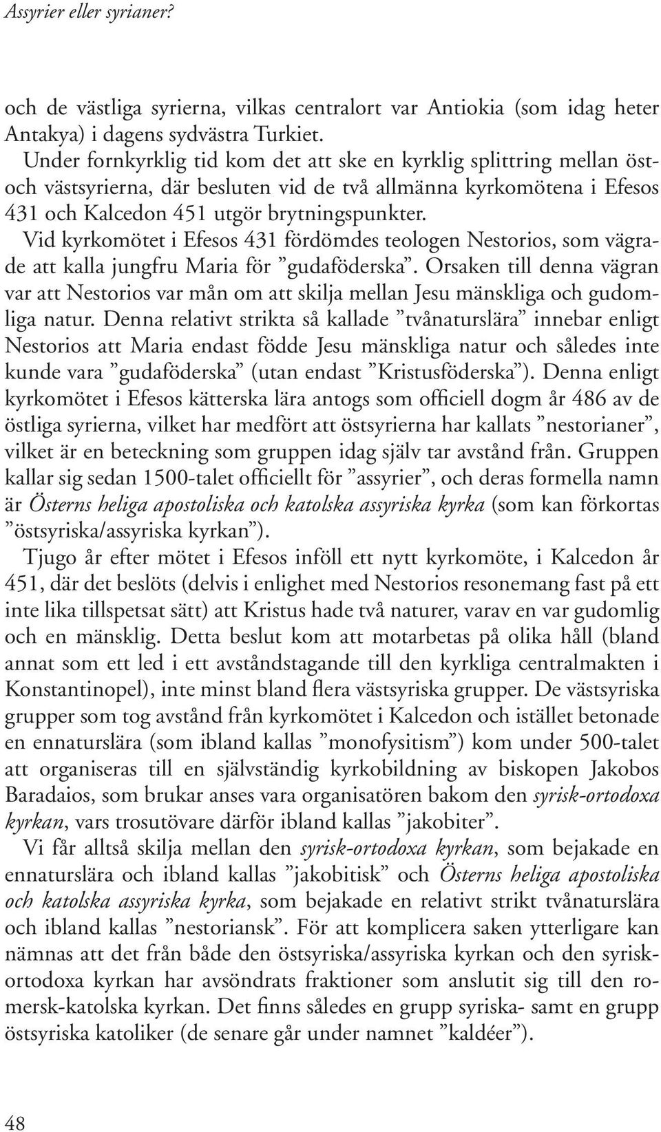 Vid kyrkomötet i Efesos 431 fördömdes teologen Nestorios, som vägrade att kalla jungfru Maria för gudaföderska.