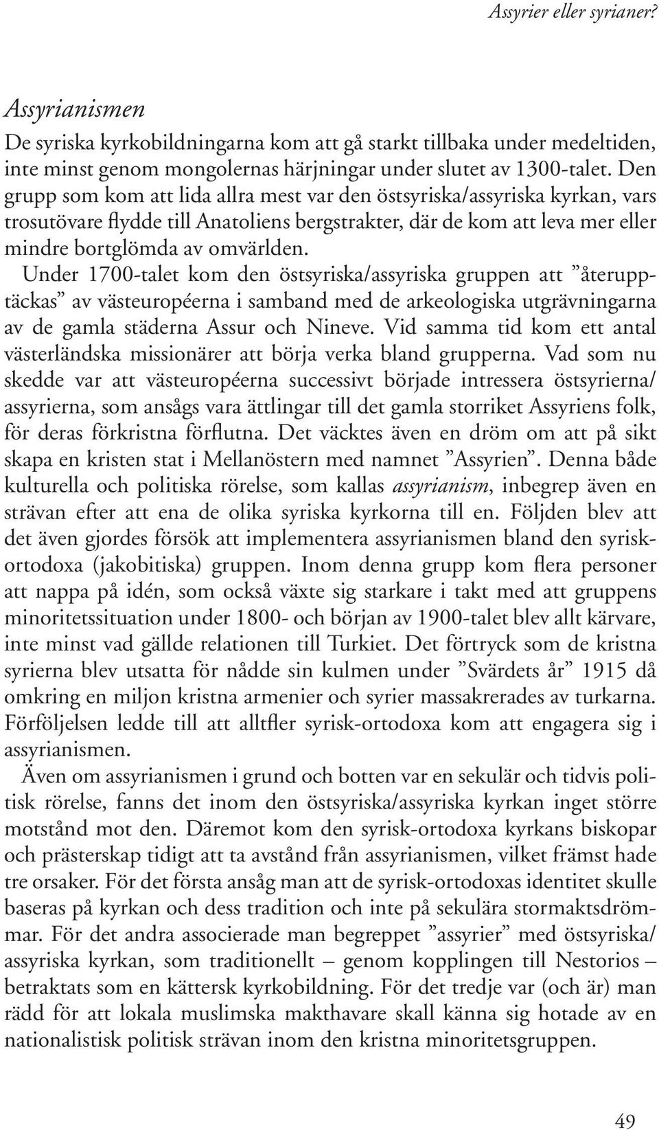 Under 1700-talet kom den östsyriska/assyriska gruppen att återupptäckas av västeuropéerna i samband med de arkeologiska utgrävningarna av de gamla städerna Assur och Nineve.