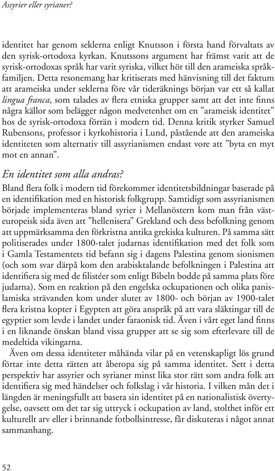 Detta resonemang har kritiserats med hänvisning till det faktum att arameiska under seklerna före vår tideräknings början var ett så kallat lingua franca, som talades av flera etniska grupper samt