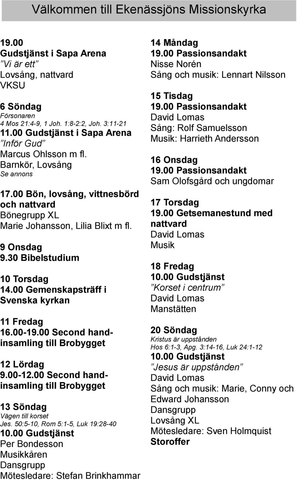 00 Second handinsamling till Brobygget 12 Lördag 9.00-12.00 Second handinsamling till Brobygget 13 Söndag Vägen till korset Jes.