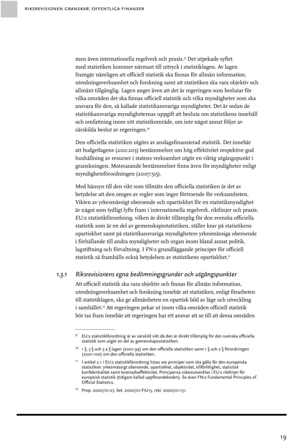 Lagen anger även att det är regeringen som beslutar för vilka områden det ska finnas officiell statistik och vilka myndigheter som ska ansvara för den, så kallade statistikansvariga myndigheter.