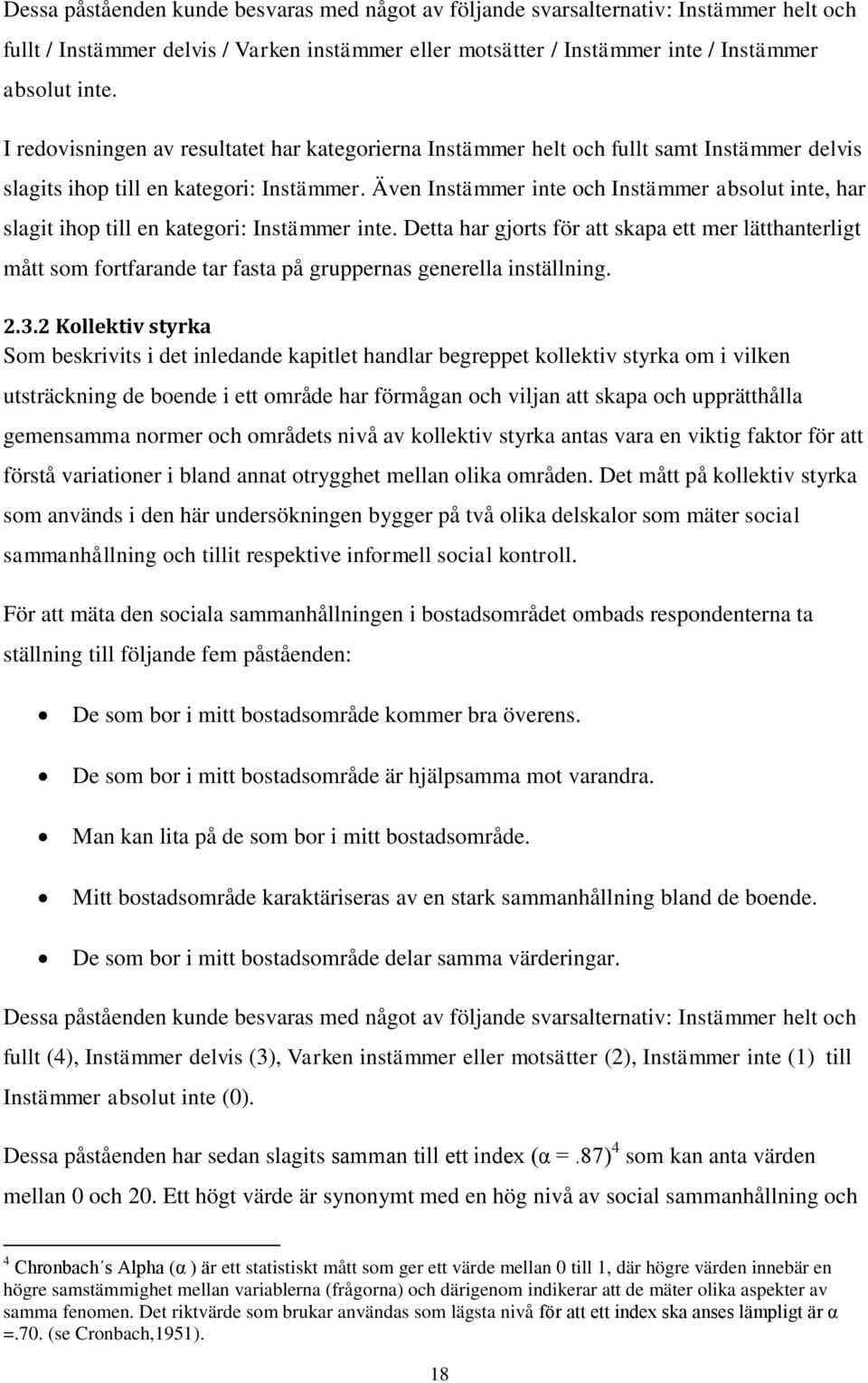 Även Instämmer inte och Instämmer absolut inte, har slagit ihop till en kategori: Instämmer inte.