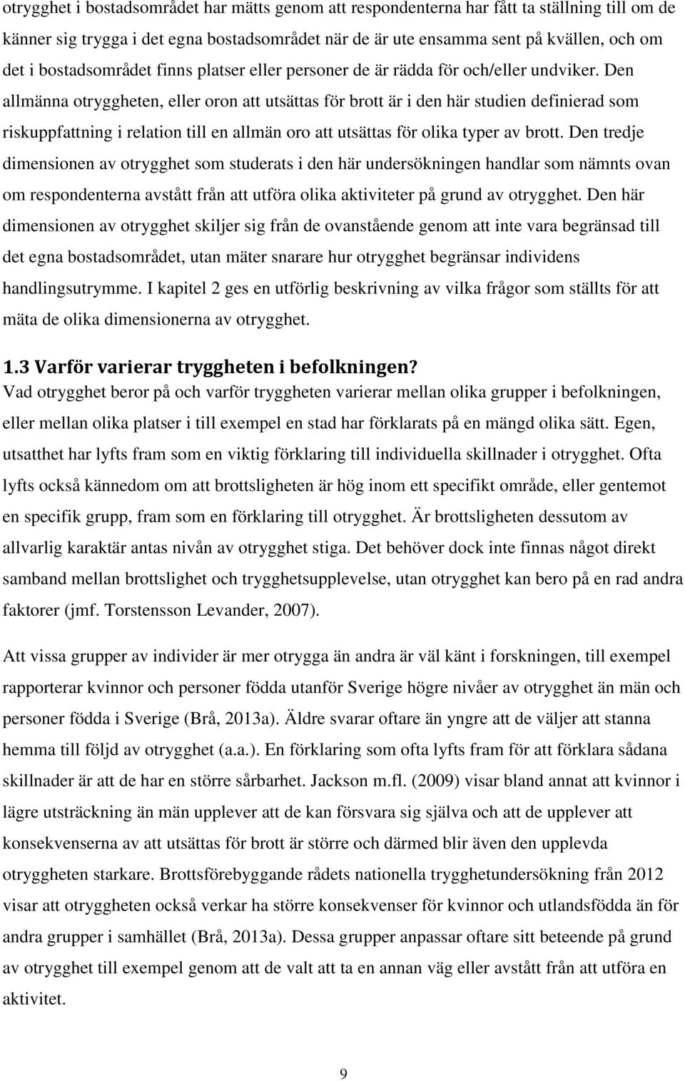 Den allmänna otryggheten, eller oron att utsättas för brott är i den här studien definierad som riskuppfattning i relation till en allmän oro att utsättas för olika typer av brott.