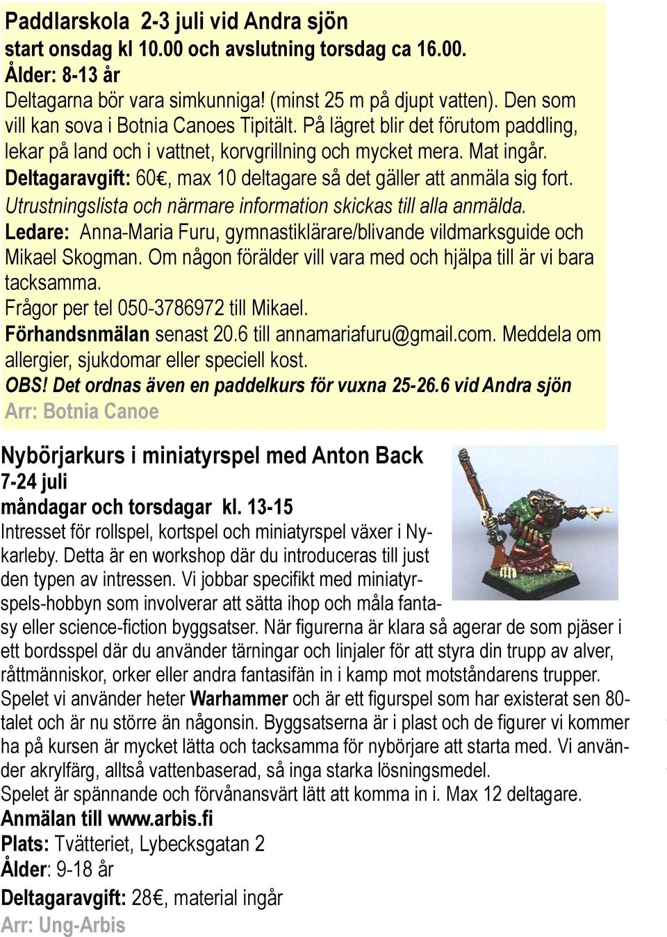 Deltagaravgift: 60, max 10 deltagare så det gäller att anmäla sig fort. Utrustningslista och närmare information skickas till alla anmälda.