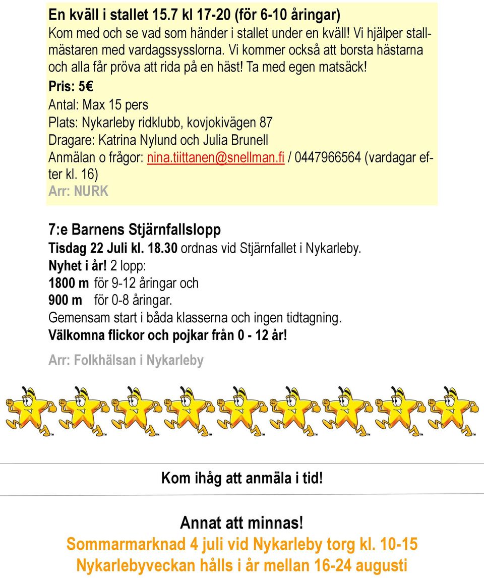 Pris: 5 Antal: Max 15 pers Plats: Nykarleby ridklubb, kovjokivägen 87 Dragare: Katrina Nylund och Julia Brunell Anmälan o frågor: nina.tiittanen@snellman.fi / 0447966564 (vardagar efter kl.