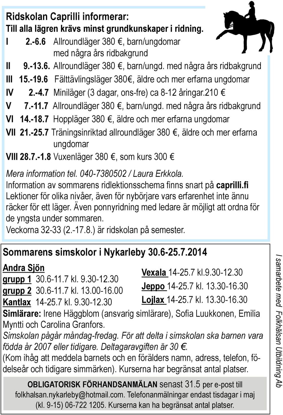 7 Allroundläger 380, barn/ungd. med några års ridbakgrund VI 14.-18.7 Hoppläger 380, äldre och mer erfarna ungdomar VII 21.-25.