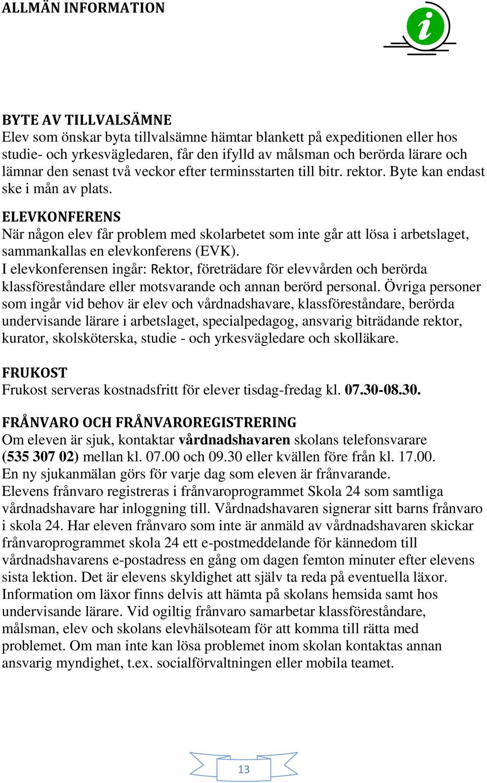 ELEVKONFERENS När någon elev får problem med skolarbetet som inte går att lösa i arbetslaget, sammankallas en elevkonferens (EVK).