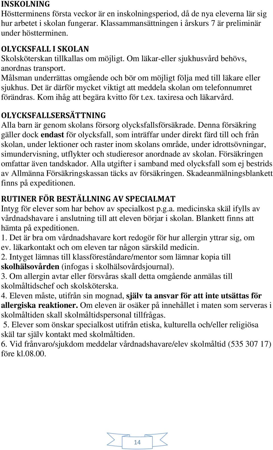 Det är därför mycket viktigt att meddela skolan om telefonnumret förändras. Kom ihåg att begära kvitto för t.ex. taxiresa och läkarvård.