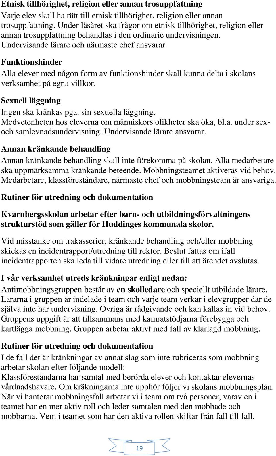 Funktionshinder Alla elever med någon form av funktionshinder skall kunna delta i skolans verksamhet på egna villkor. Sexuell läggning Ingen ska kränkas pga. sin sexuella läggning.