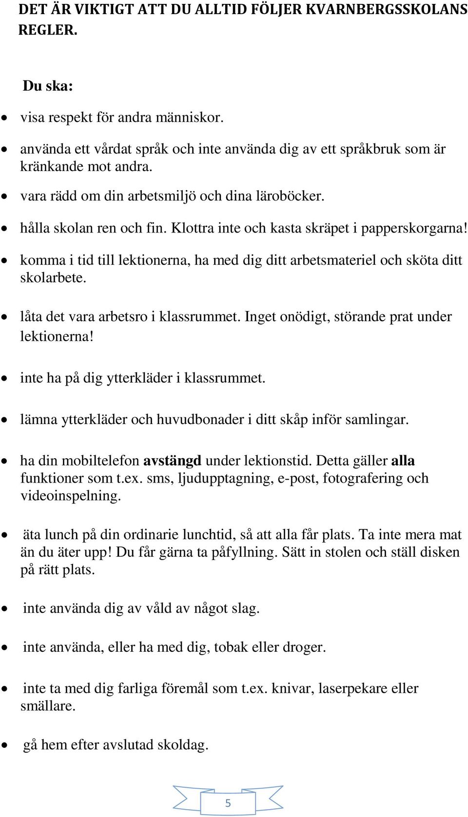 komma i tid till lektionerna, ha med dig ditt arbetsmateriel och sköta ditt skolarbete. låta det vara arbetsro i klassrummet. Inget onödigt, störande prat under lektionerna!