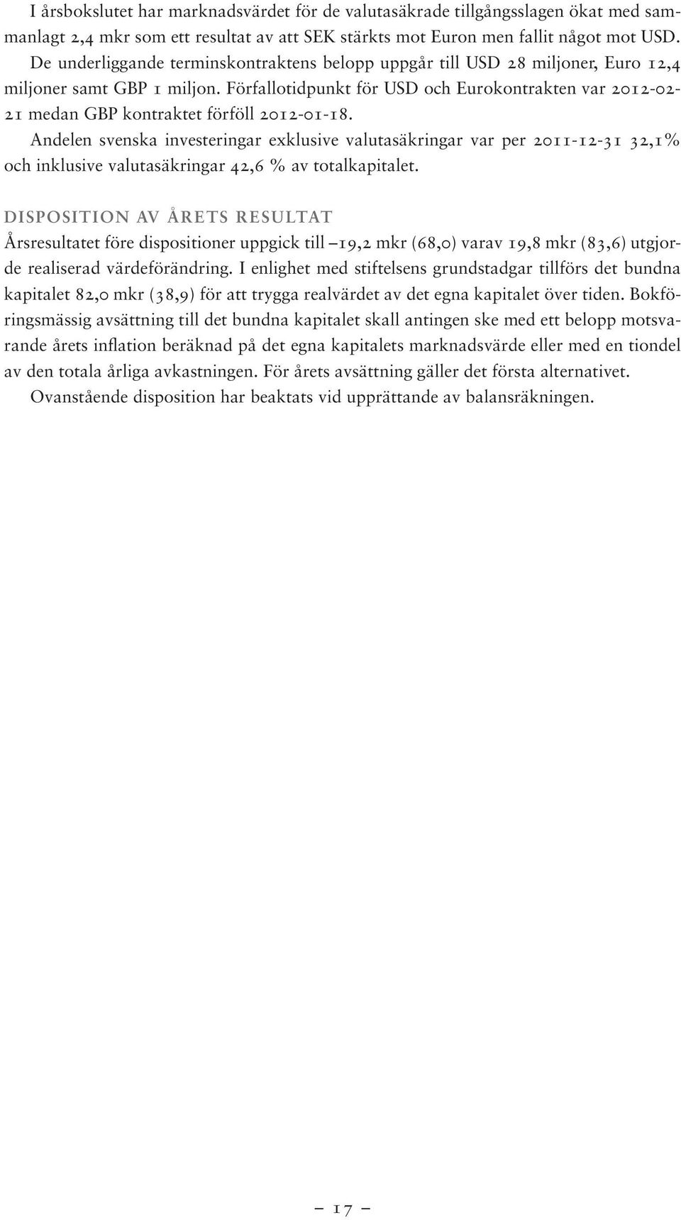 Förfallotidpunkt för USD och Eurokontrakten var 2012-02- 21 medan GBP kontraktet förföll 2012-01-18.