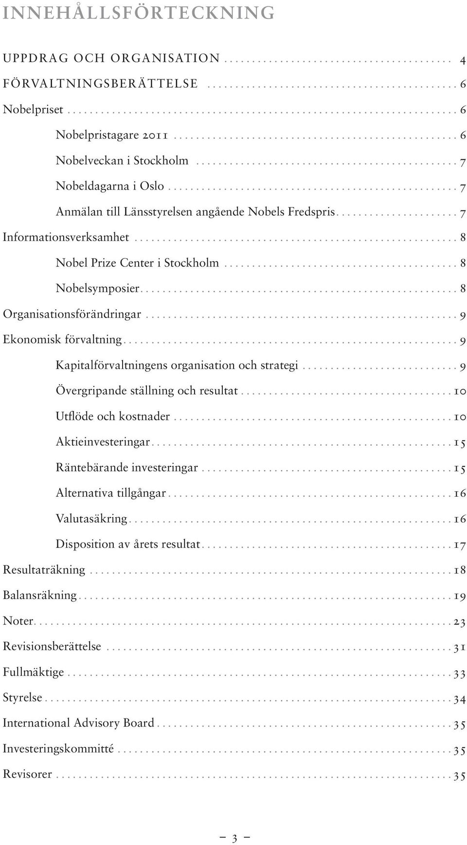 ..9 Kapitalförvaltningens organisation och strategi...9 Övergripande ställning och resultat...10 Utflöde och kostnader...10 Aktieinvesteringar....15 Räntebärande investeringar.