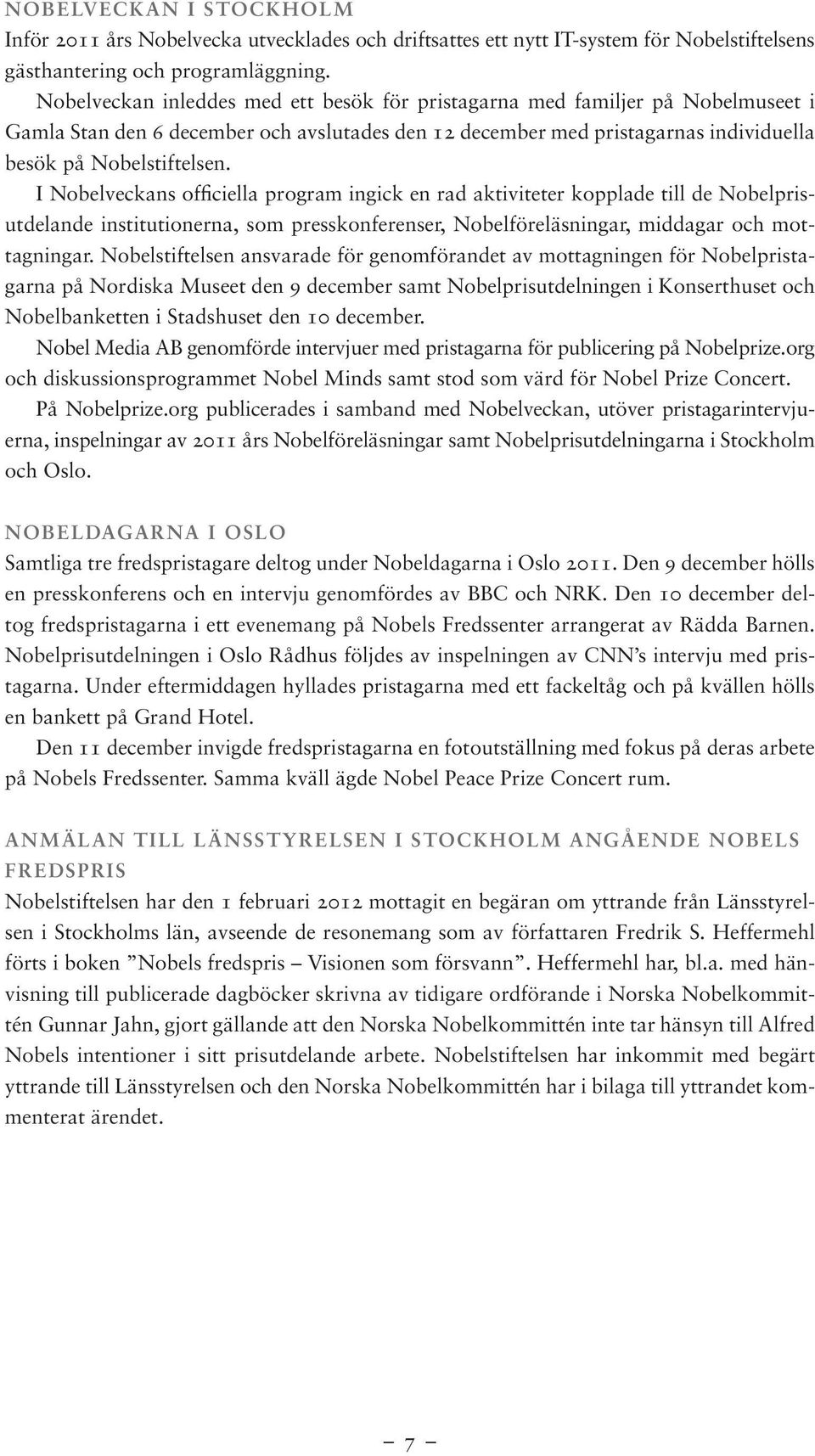 I Nobelveckans officiella program ingick en rad aktiviteter kopplade till de Nobelprisutdelande institutionerna, som presskonferenser, Nobelföreläsningar, middagar och mottagningar.