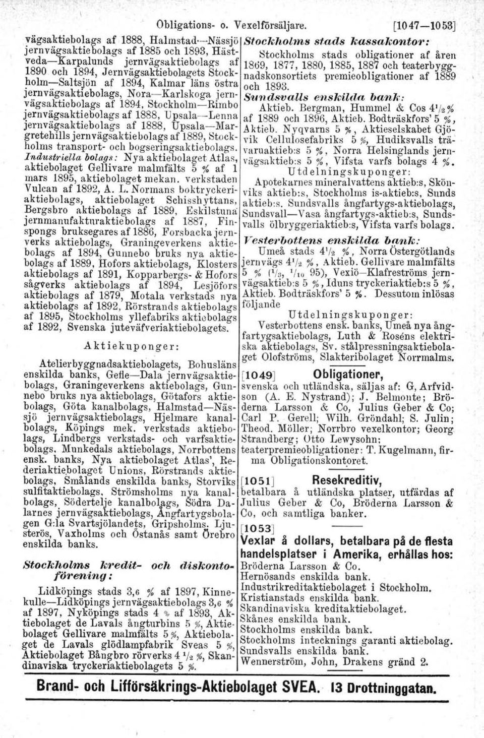 1877, 1880, 1885, 1887 och teaterbygg- 1890 och 1894, Jernvägsaktiebolagets Stock- nadskonsortiets premieobligationer af 1889 ~olm:-saltsjön af 1894, Kalmar läns ~stra och 1893.