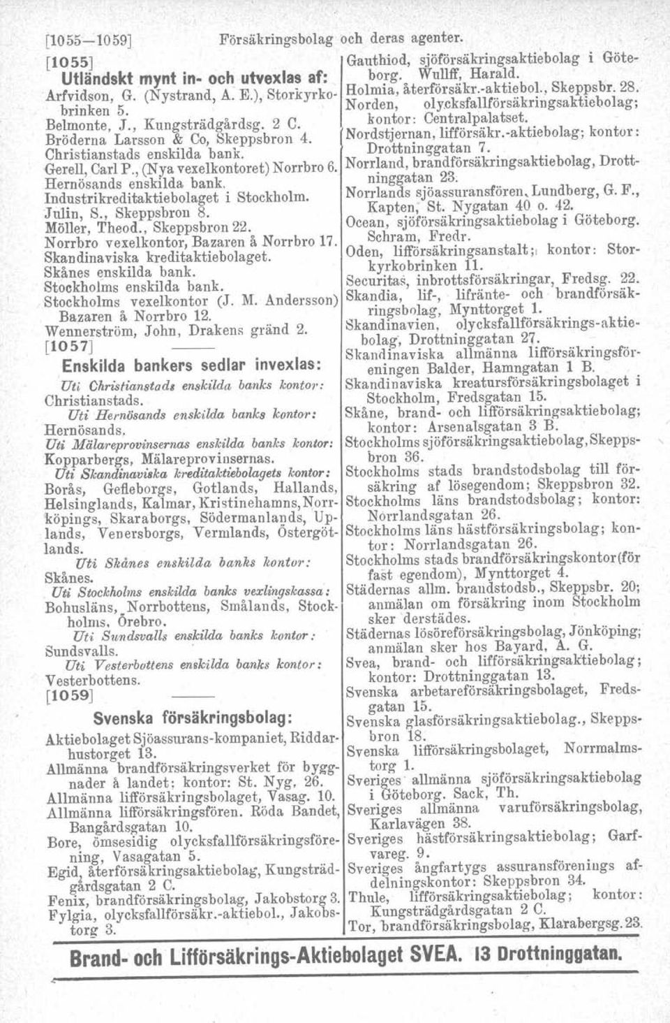 Nordstjernan, lifförsäkr.-aktiebolag; kontor: Christianstads enskilda bank. Gerell, Carl P., (Nya vexelkontoret) Drottninggatan 7. Norrbro 6.