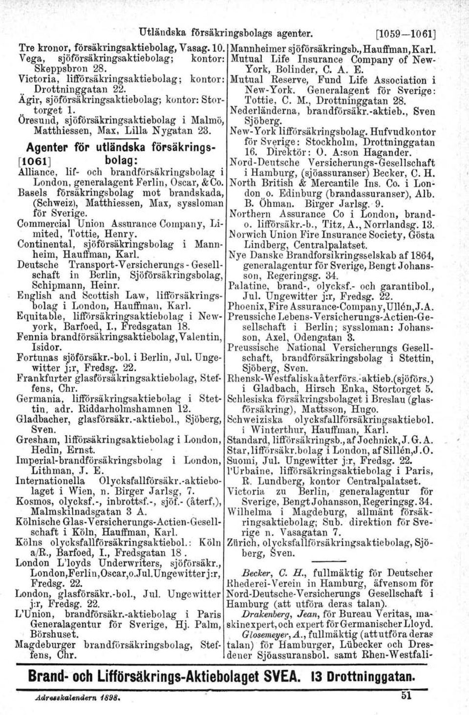 Victoria, liff6rsäkringsaktiebolag; kontor: Mutual Reserve, Fund Life Association i.. Drottninggatan 22. New-York. Generalagent för Sverige: Agir, sjöförsåkringsaktiebolag; kontor: Stor- Tottie, C. M., Drottninggatan 28.