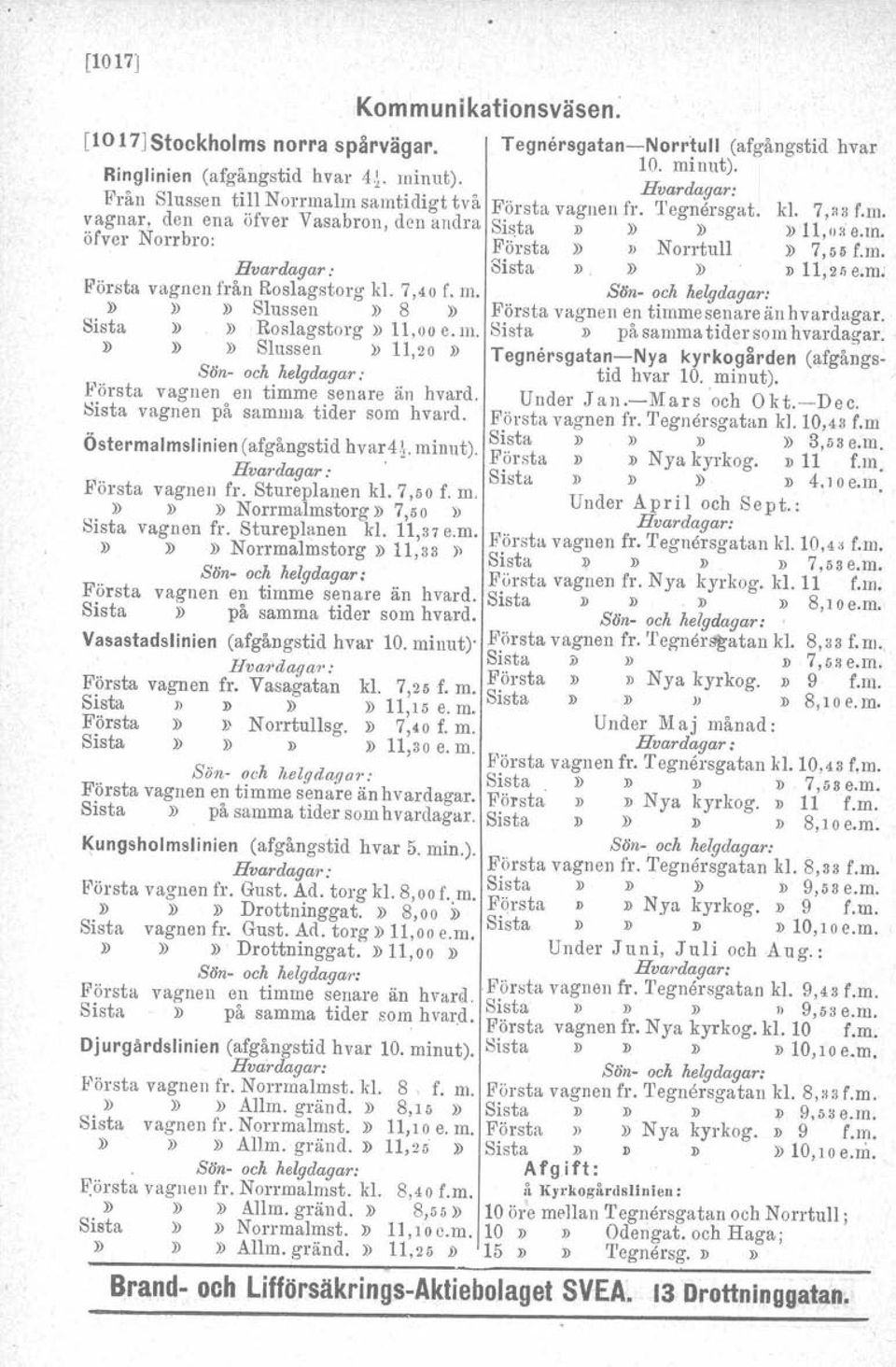 vagnar, den ena öfver Vasabron, den andra Sista»»» öfver Norrbro: Fö'rsta»»Norrtull Hvardagar: Sista»,»» Första vagnen från Roslagstorg kl. 7,40 f. m.