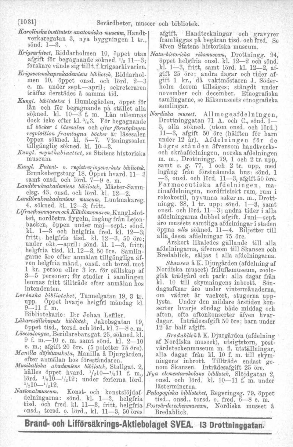 1/211--3; öppet helgfria onsd. kl. 12-2 och sönd. forskare vände sig till t. f. krigsarkivarien. kl. 1-3, fritt, samt lörd. kl. 12-2, af- Krigsvetenskapsakademiens bibliotek, Riddarhol- gift 25 öre; andra dagar och tider afmen lo, öppet onsd.