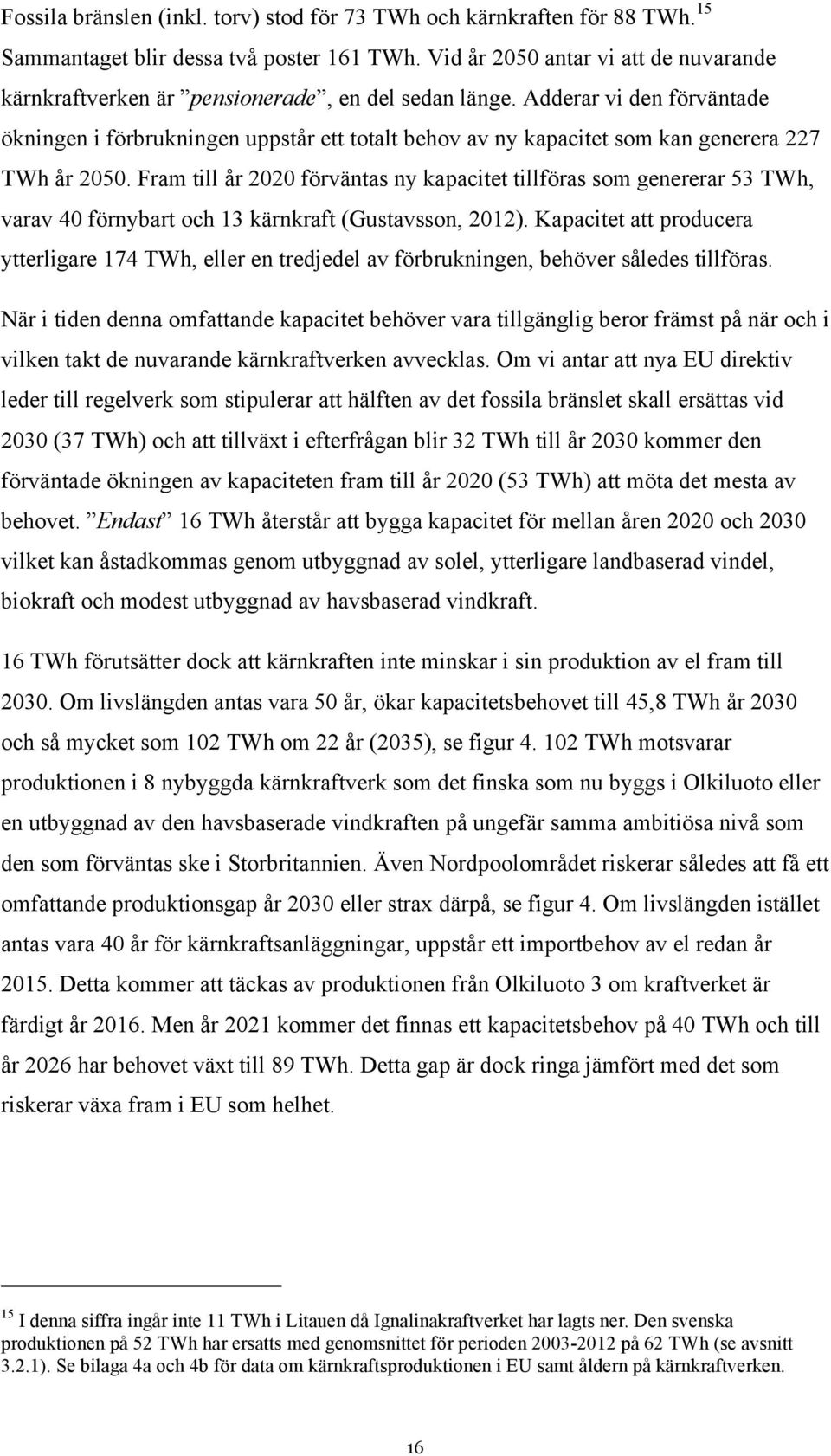 Adderar vi den förväntade ökningen i förbrukningen uppstår ett totalt behov av ny kapacitet som kan generera 227 TWh år 2050.