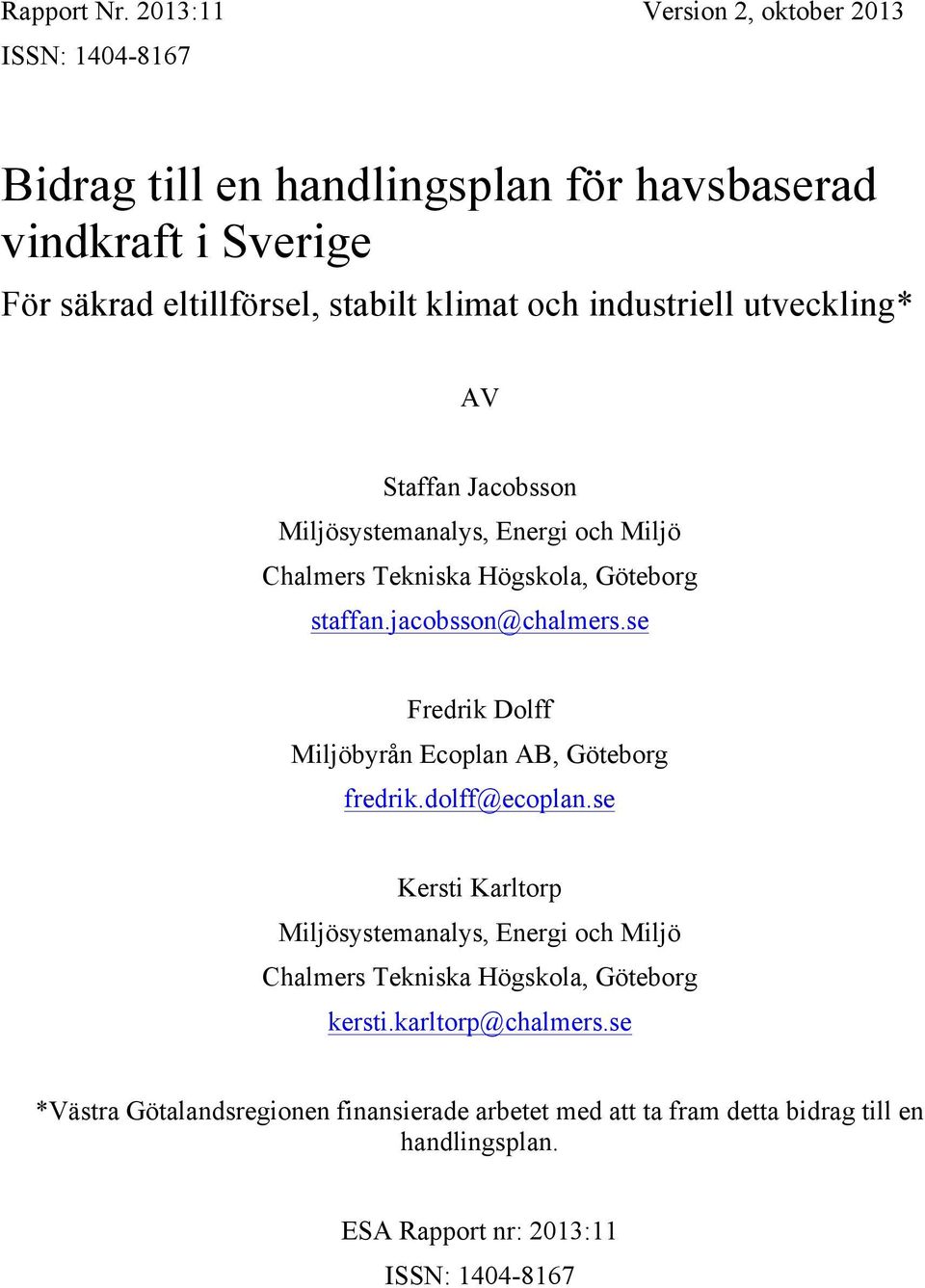 industriell utveckling* AV Staffan Jacobsson Miljösystemanalys, Energi och Miljö Chalmers Tekniska Högskola, Göteborg staffan.jacobsson@chalmers.