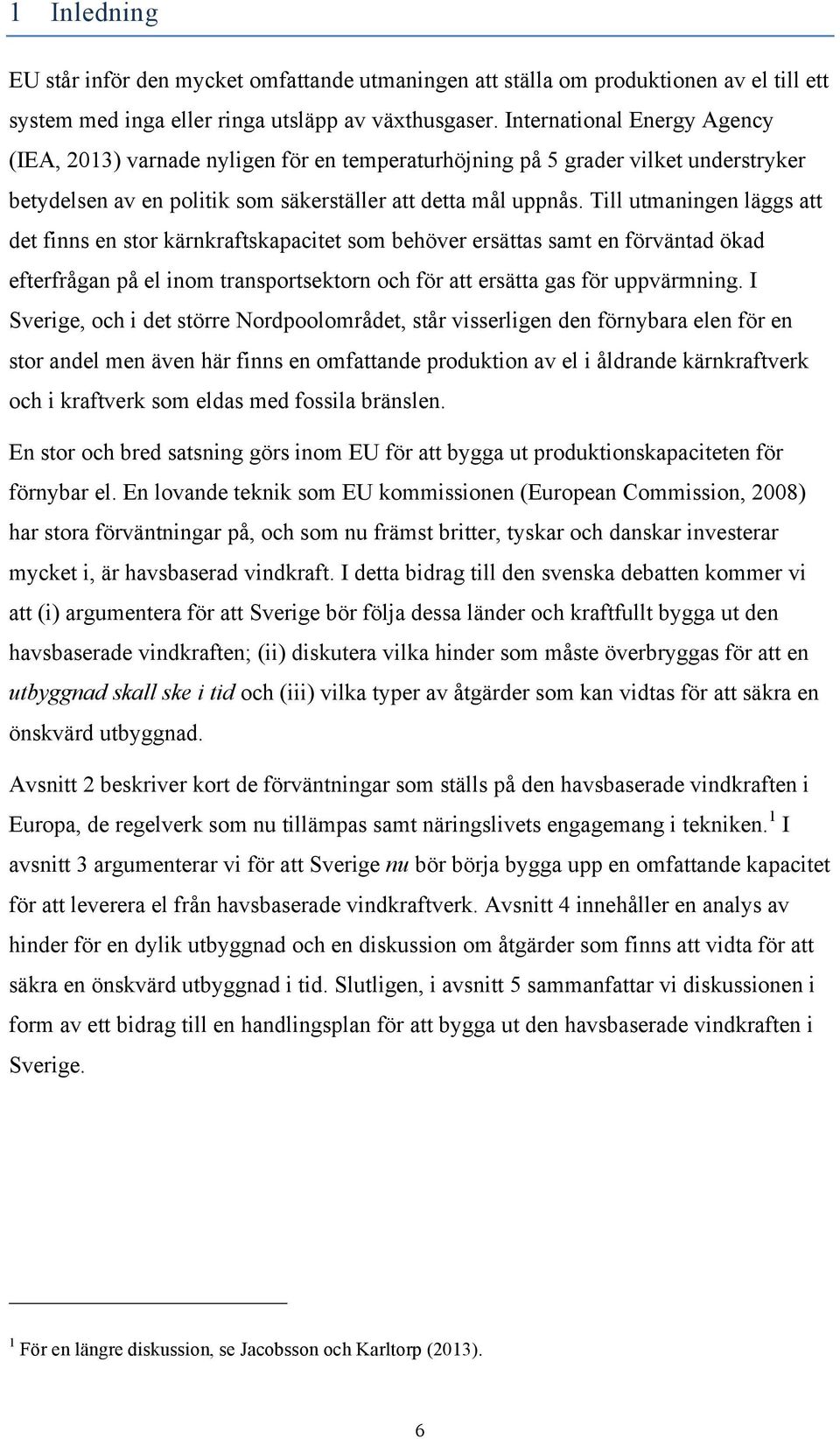 Till utmaningen läggs att det finns en stor kärnkraftskapacitet som behöver ersättas samt en förväntad ökad efterfrågan på el inom transportsektorn och för att ersätta gas för uppvärmning.