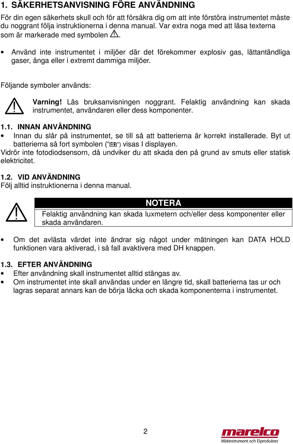 Följande symboler används: Varning! Läs bruksanvisningen noggrant. Felaktig användning kan skada instrumentet, användaren eller dess komponenter. 1.