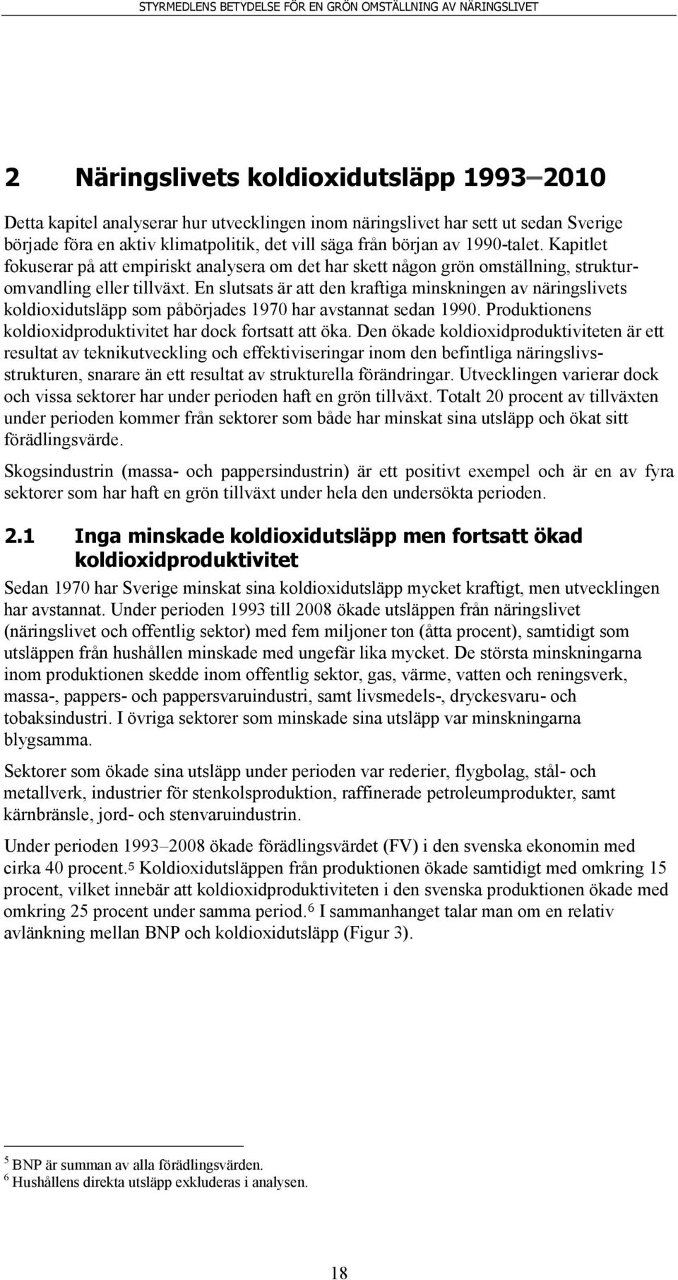 En slutsats är att den kraftiga minskningen av näringslivets koldioxidutsläpp som påbörjades 1970 har avstannat sedan 1990. Produktionens koldioxidproduktivitet har dock fortsatt att öka.