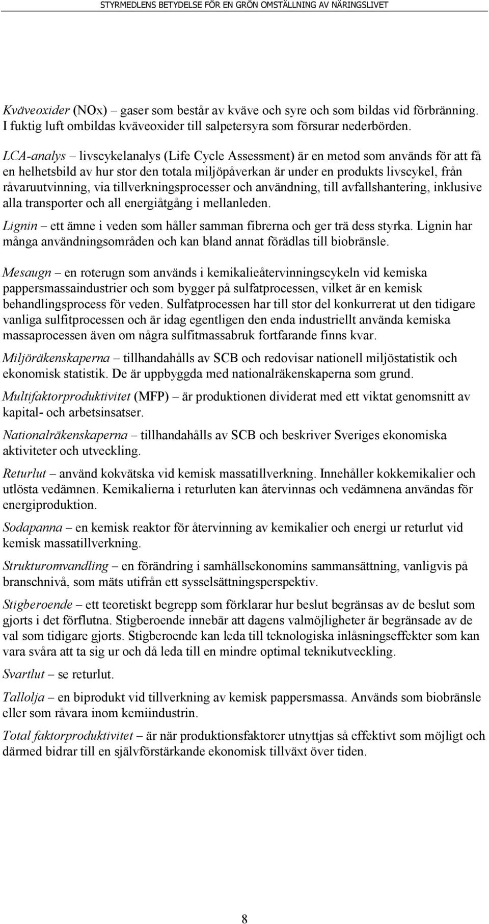 tillverkningsprocesser och användning, till avfallshantering, inklusive alla transporter och all energiåtgång i mellanleden. Lignin ett ämne i veden som håller samman fibrerna och ger trä dess styrka.