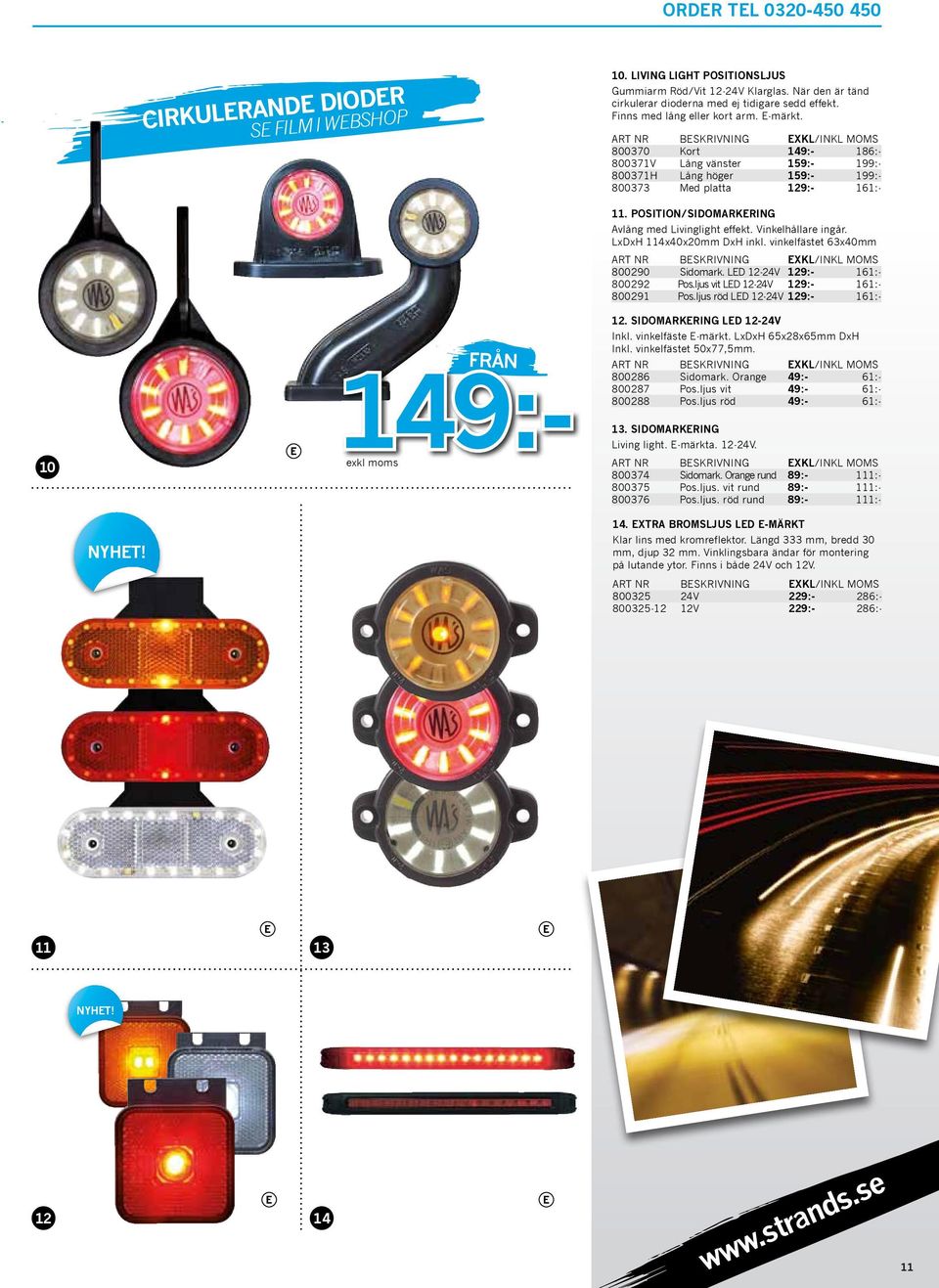 Position/Sidomarkering Avlång med Livinglight effekt. Vinkelhållare ingår. LxDxH 114x40x20mm DxH inkl. vinkelfästet 63x40mm 800290 Sidomark. LED 12-24V 129:- 161:- 800292 Pos.