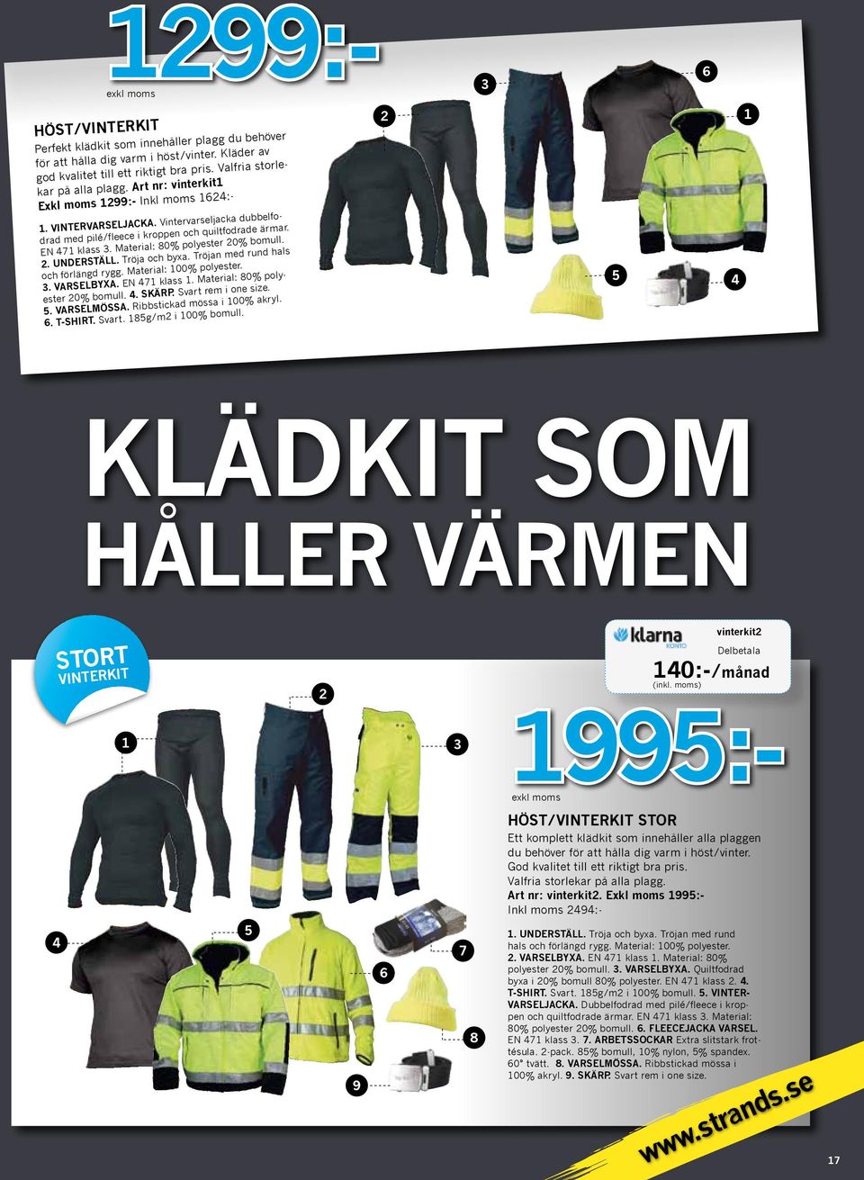 Material: 80% polyester 20% bomull. 2. UNDERSTÄLL. Tröja och byxa. Tröjan med rund hals och förlängd rygg. Material: 100% polyester. 3. VARSELBYXA. EN 471 klass 1. Material: 80% polyester 20% bomull.