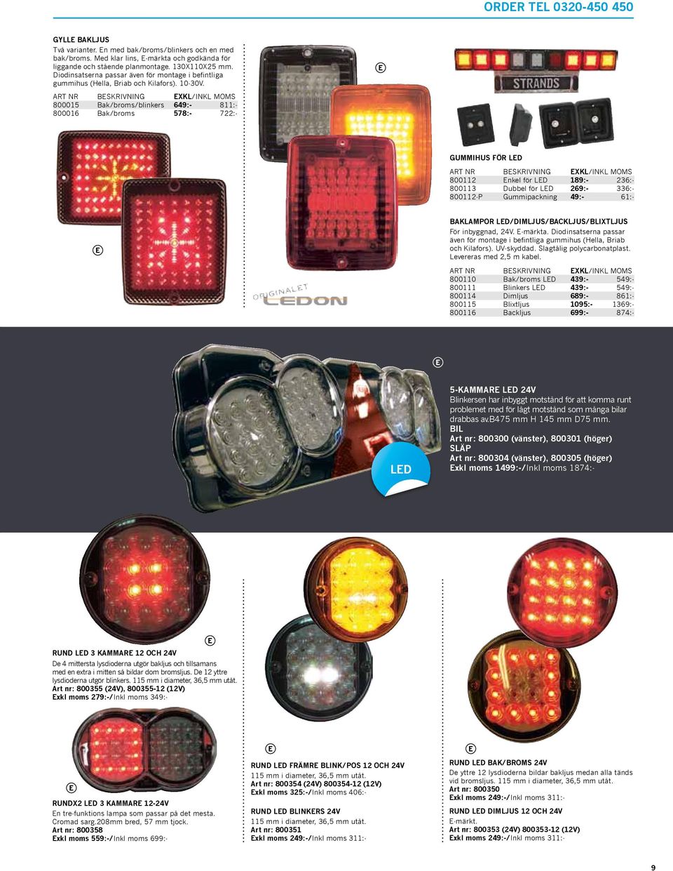 800015 Bak/broms/blinkers 649:- 811:- 800016 Bak/broms 578:- 722:- GUMMIHUS FÖR LED 800112 Enkel för LED 189:- 236:- 800113 Dubbel för LED 269:- 336:- 800112-P Gummipackning 49:- 61:- baklampor