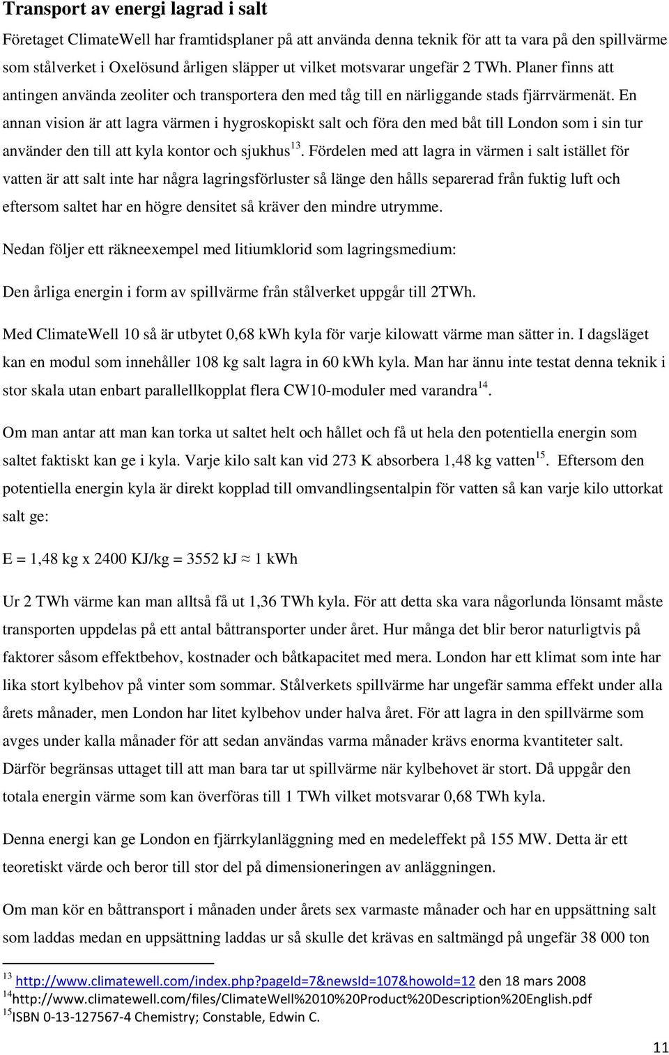 En annan vision är att lagra värmen i hygroskopiskt salt och föra den med båt till London som i sin tur använder den till att kyla kontor och sjukhus 13.