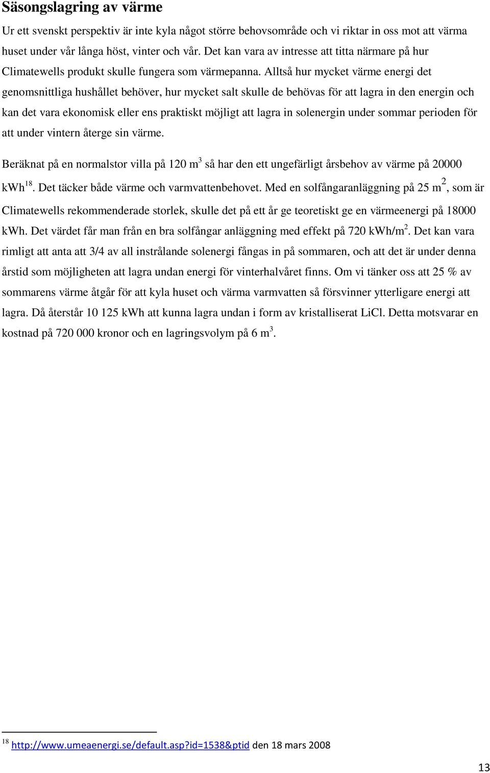 Alltså hur mycket värme energi det genomsnittliga hushållet behöver, hur mycket salt skulle de behövas för att lagra in den energin och kan det vara ekonomisk eller ens praktiskt möjligt att lagra in