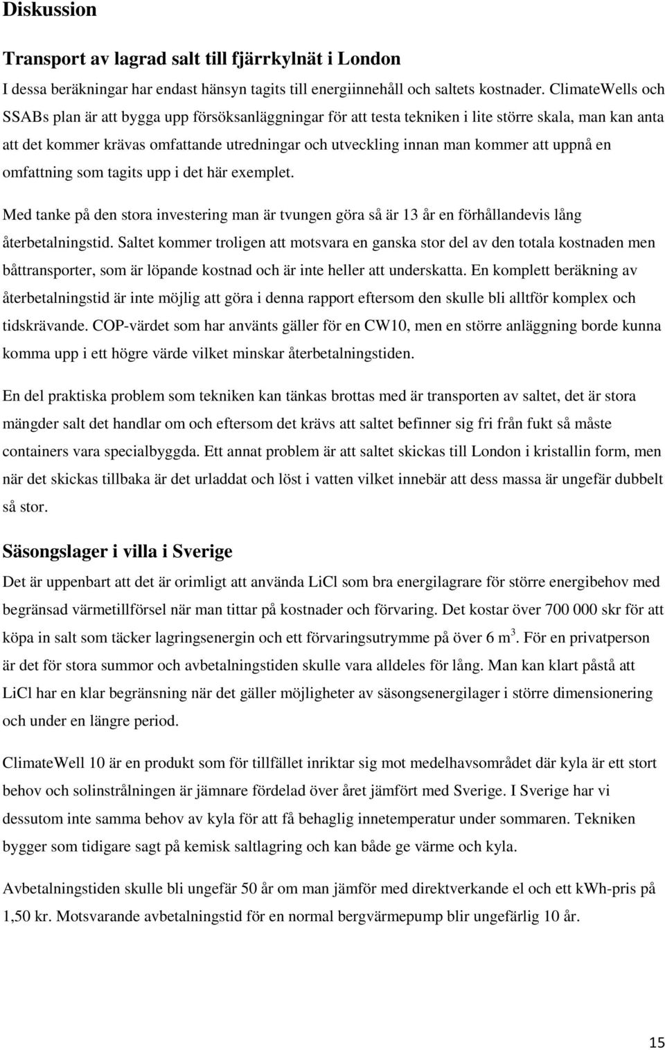 att uppnå en omfattning som tagits upp i det här exemplet. Med tanke på den stora investering man är tvungen göra så är 13 år en förhållandevis lång återbetalningstid.